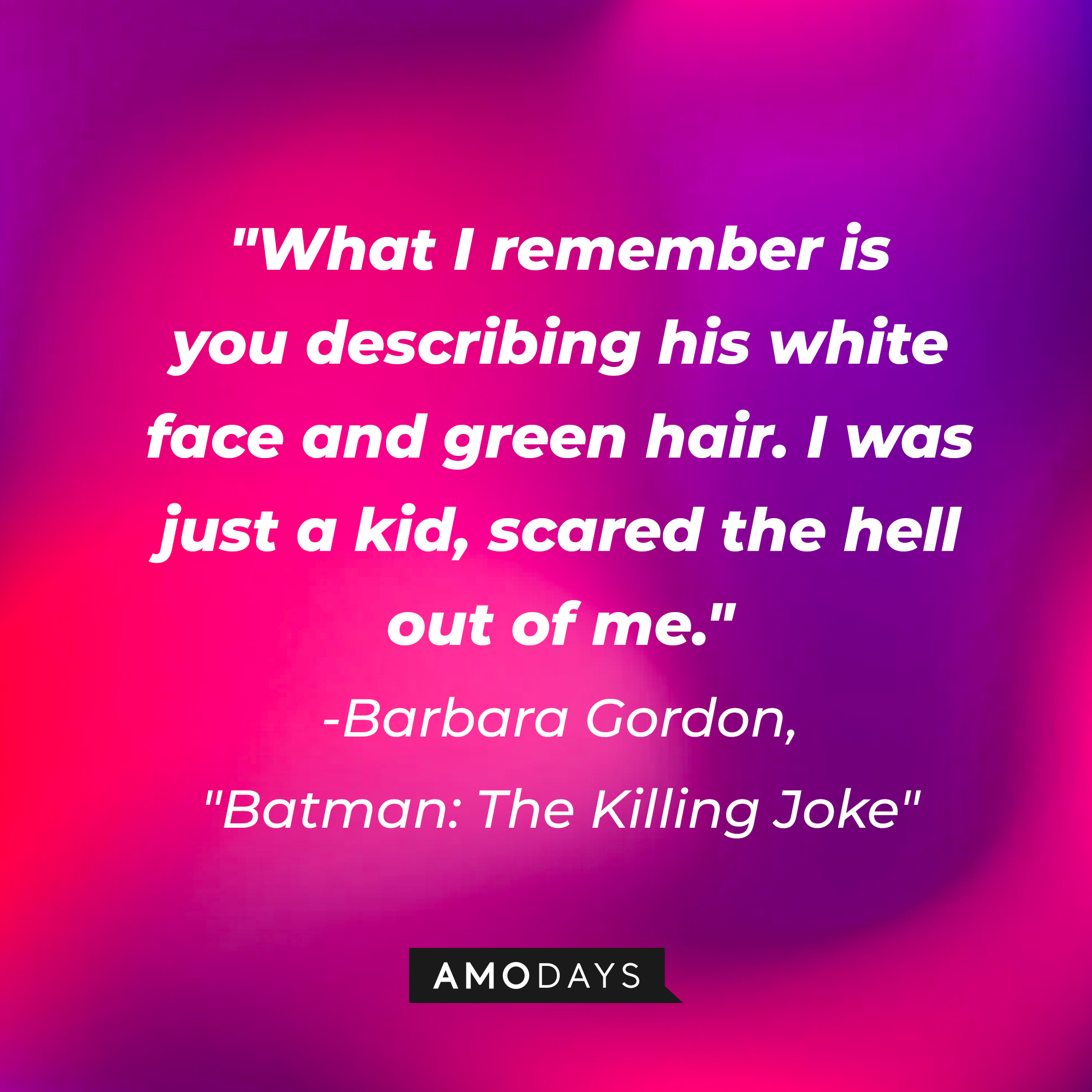 Barbara Gordon's quote from the "Batman: The Killing Joke" animated film: "What I remember is you describing his white face and green hair. I was just a kid, scared the hell out of me." | Source: AmoDays