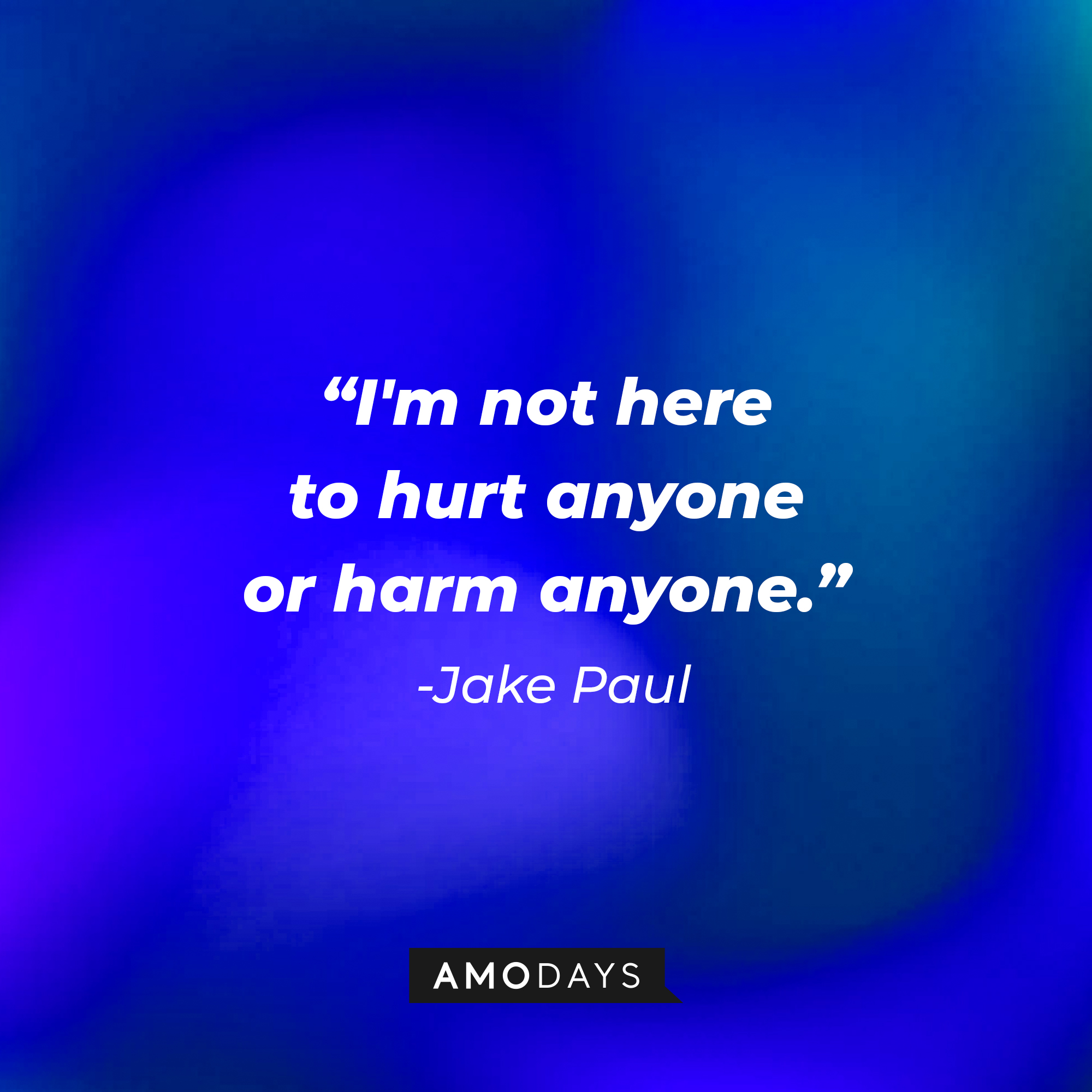 Jake Paul’s quote: "I'm not here to hurt anyone or harm anyone." | Image: Amodays