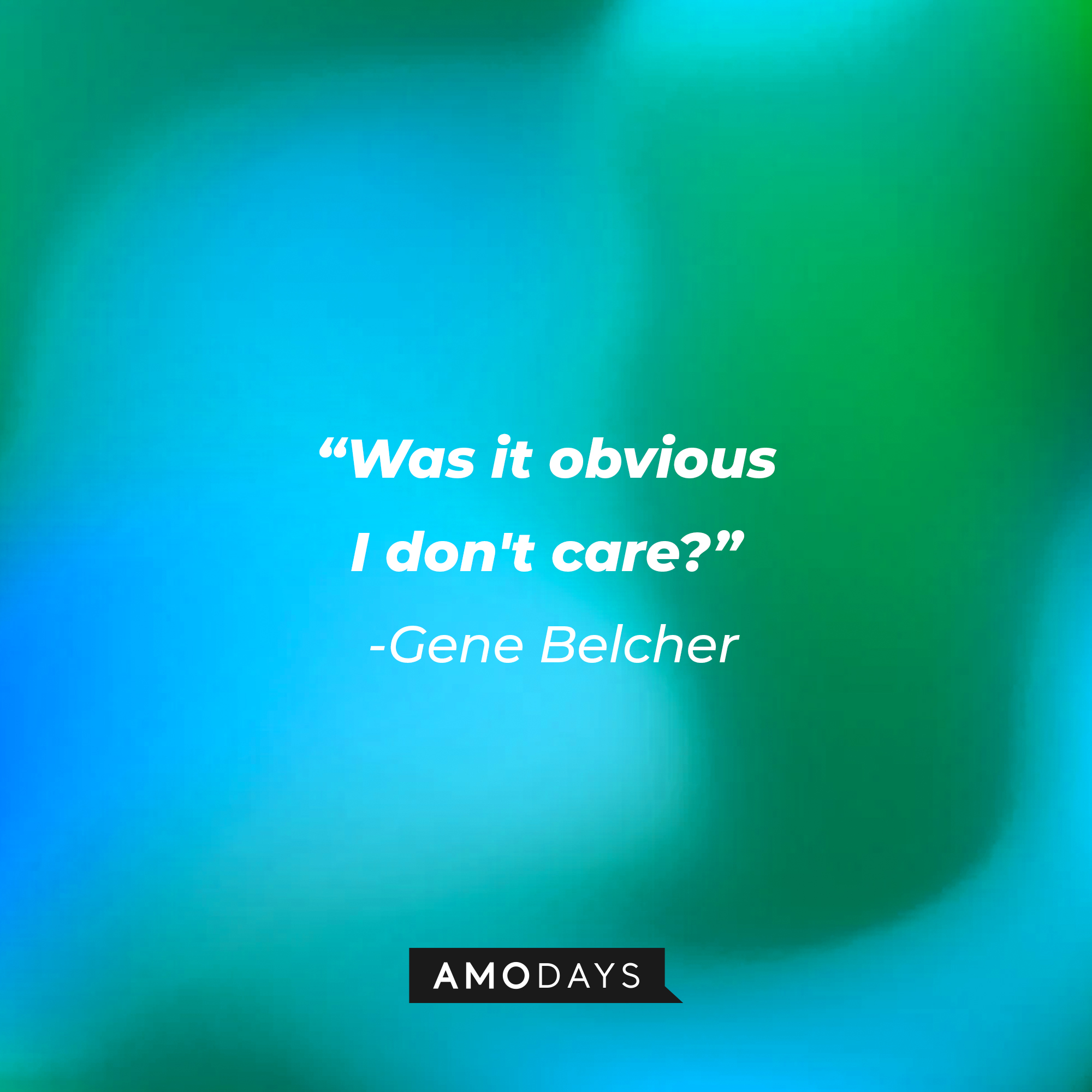 Gene Belcher's quote: "Was it obvious I don't care?" | Source: Amodays