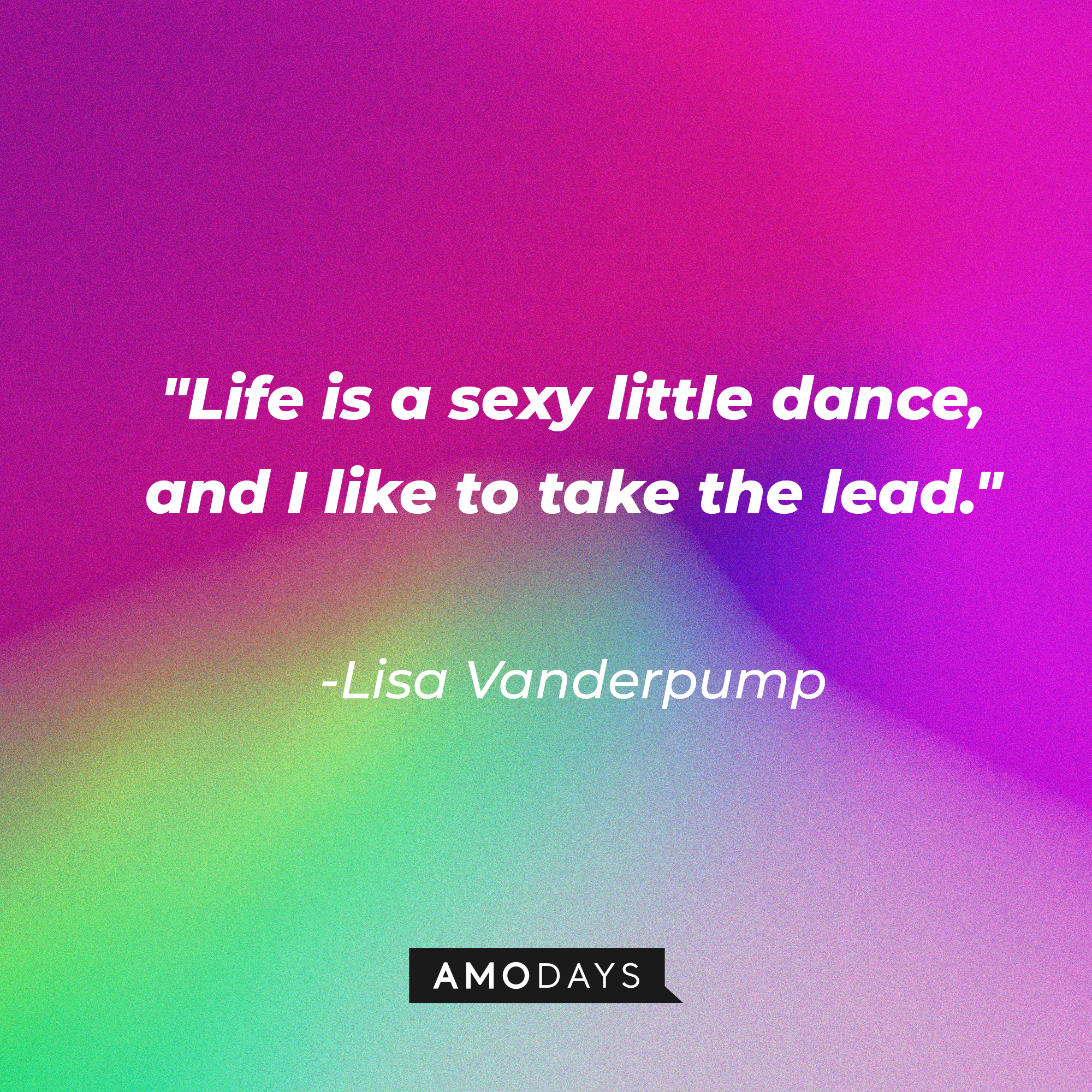 Lisa Vanderpump’s quote: “Life is a sexy little dance, and I like to take the lead.”  | Source: AmoDays