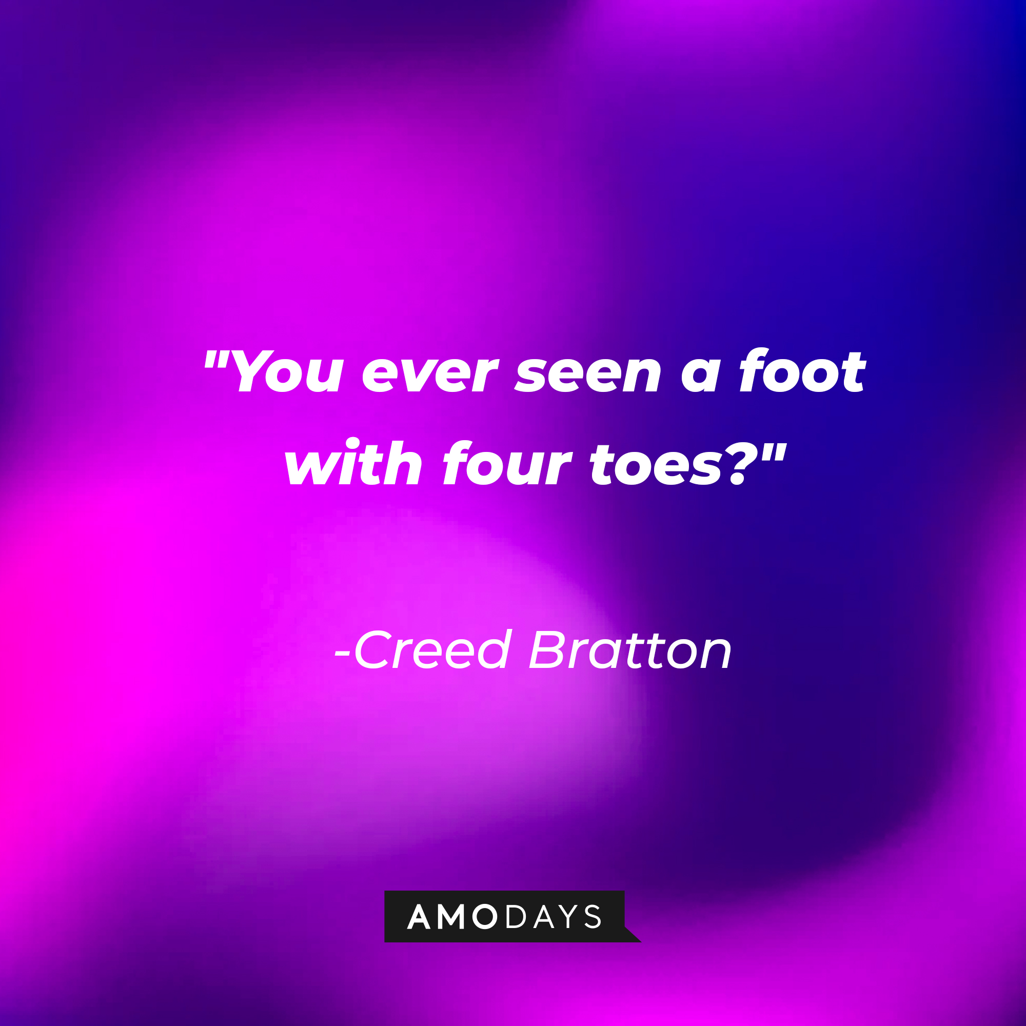 Creed Bratton's quote: "You ever seen a foot with four toes?" | Source: AmoDays