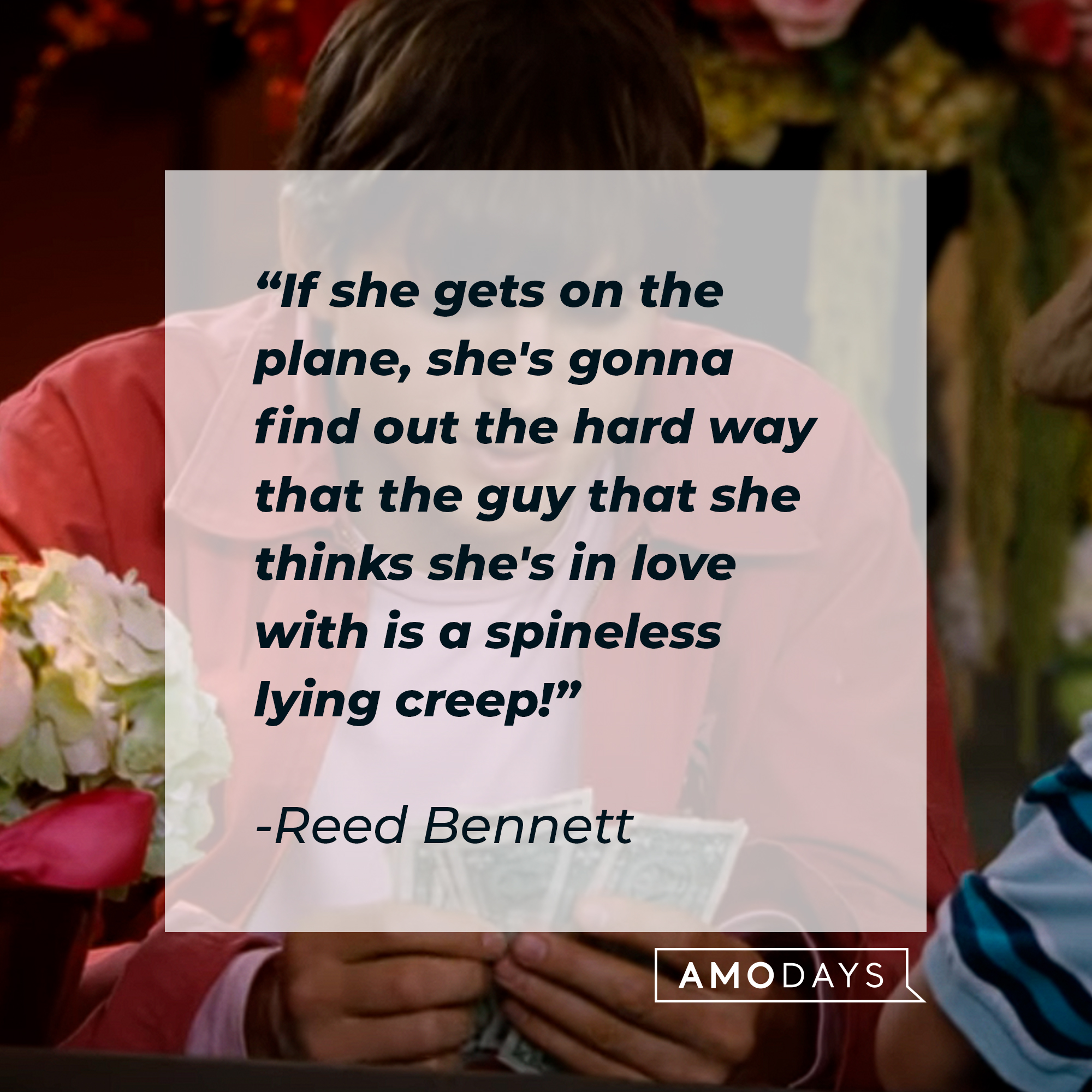 Reed Bennett's quote: "If she gets on the plane, she's gonna find out the hard way that the guy that she thinks she's in love with is a spineless lying creep!" | Source: Youtube.com/WarnerBrosPictures