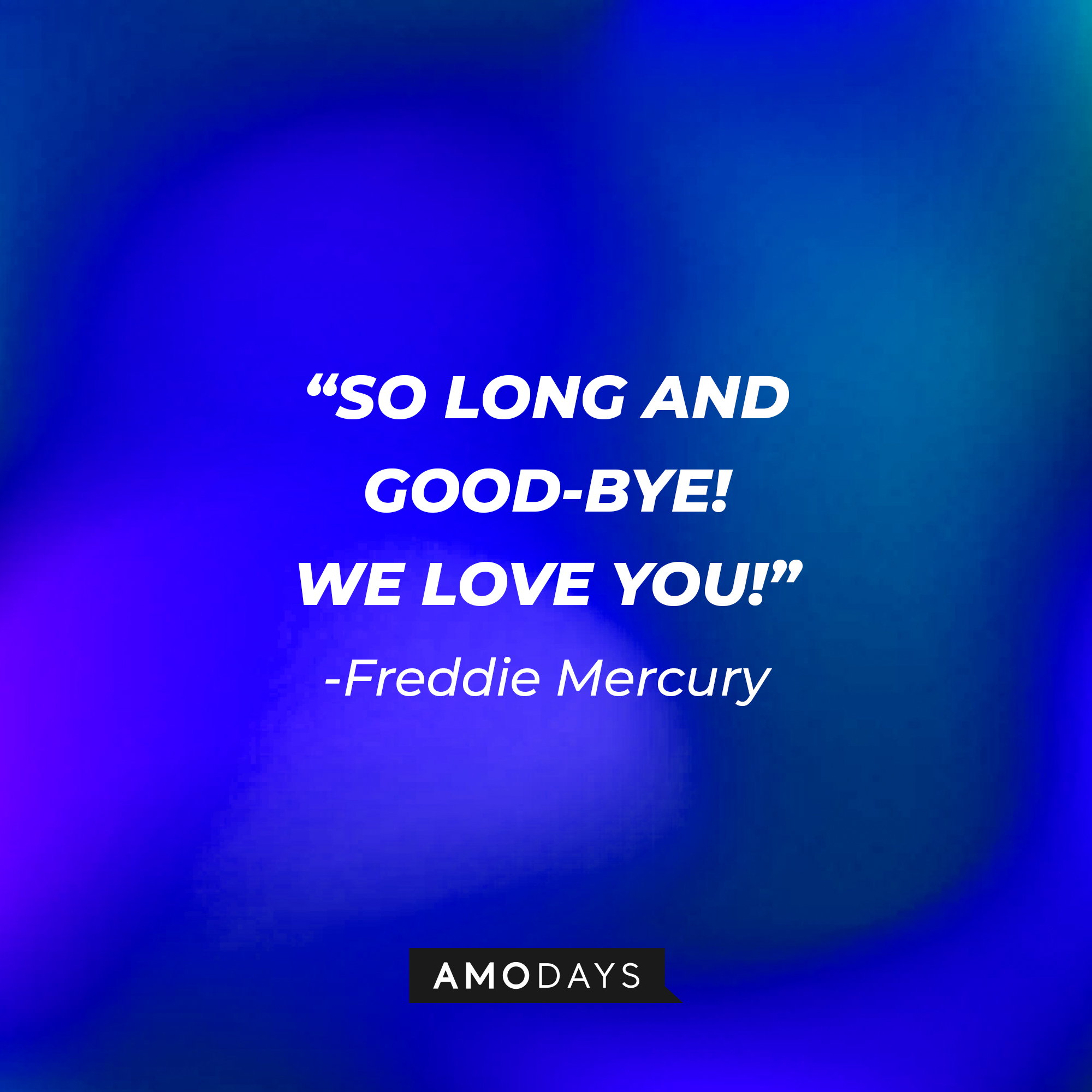 Freddie Mercury with his quote: "SO LONG AND GOOD-BYE! WE LOVE YOU!" | Source: Amodays