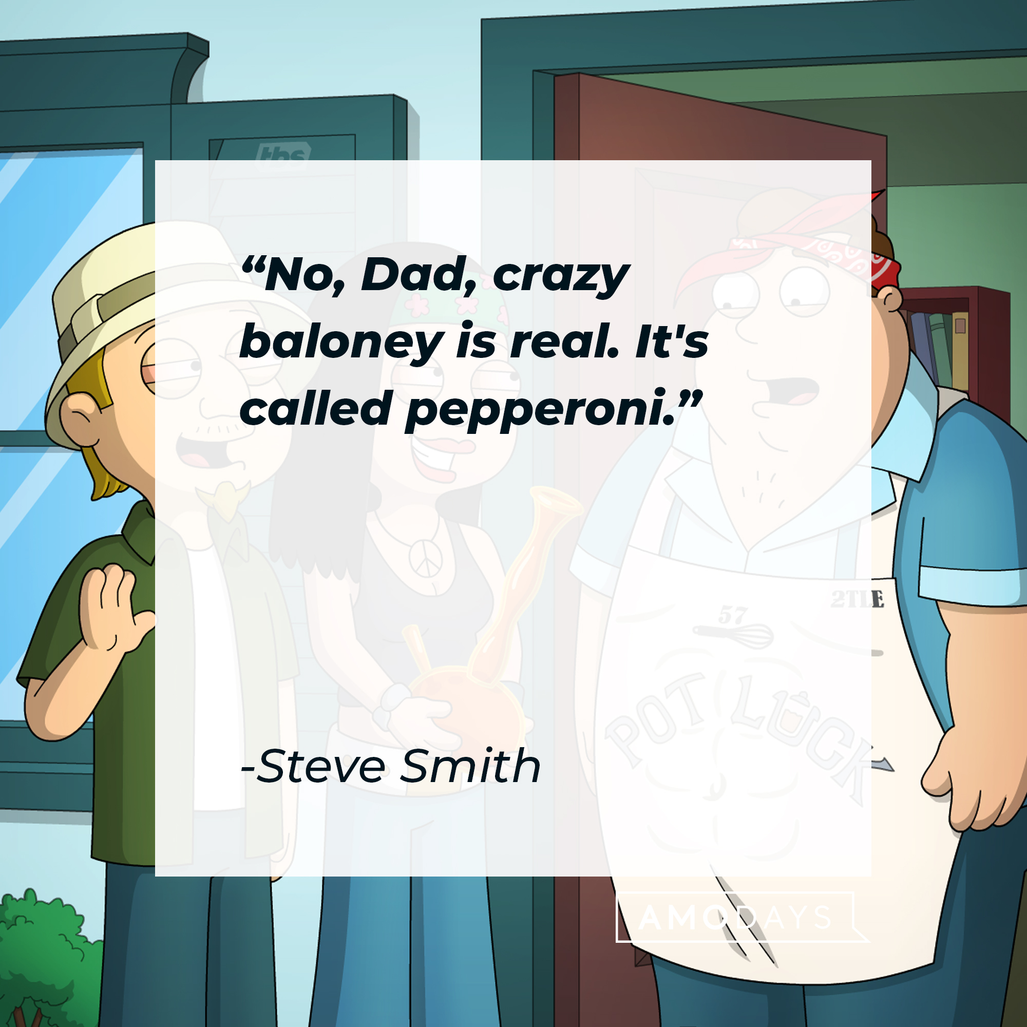 Steve Smith's quote: "No, Dad, crazy baloney is real. It's called pepperoni." | Source: facebook.com/AmericanDad