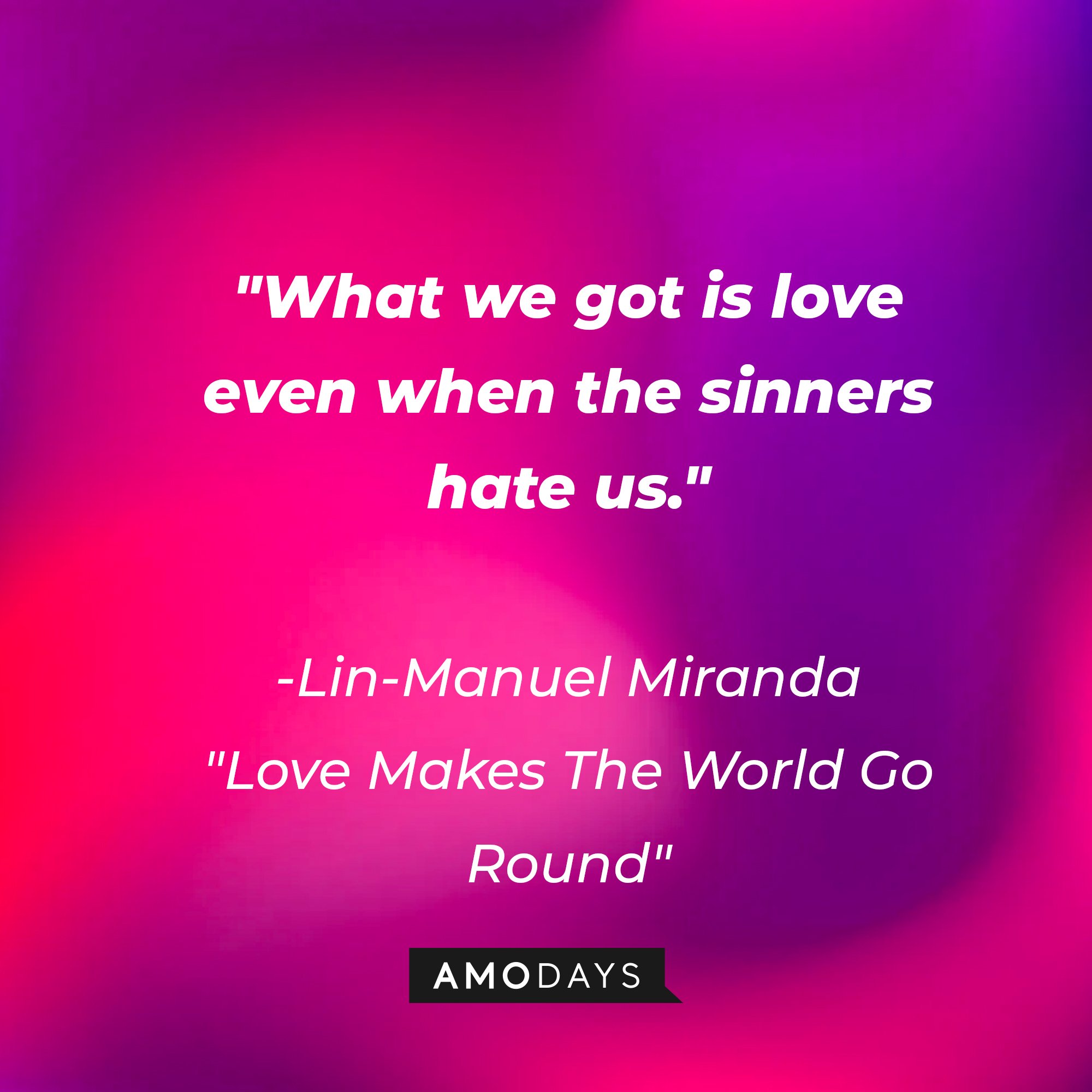 Lin-Manuel Miranda's "Love Makes the World Go Round" quote: What we got is love even when the sinners hate us." | Image: AmoDays