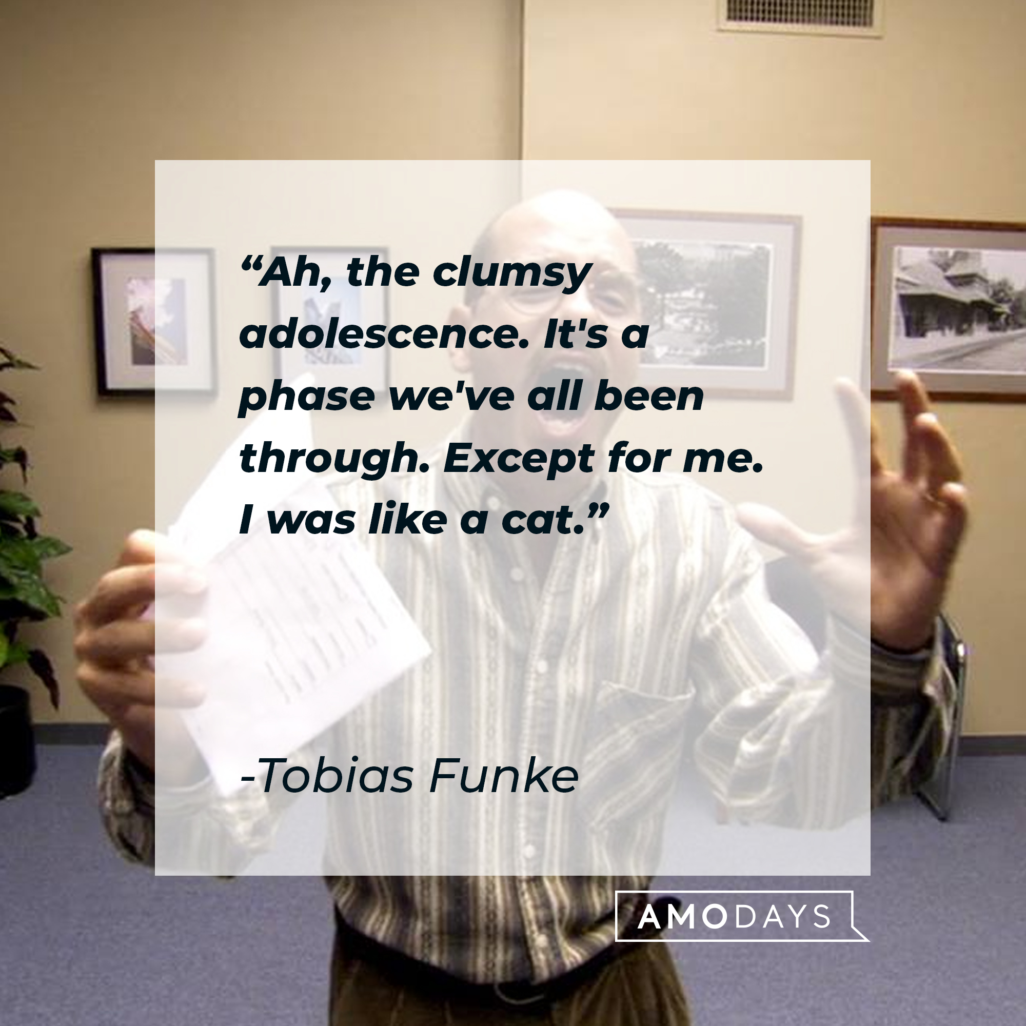 Tobias Funke's quote: "Ah, the clumsy adolescence. It's a phase we've all been through. Except for me. I was like a cat." | Source: Facebook.com/ArrestedDevelopment