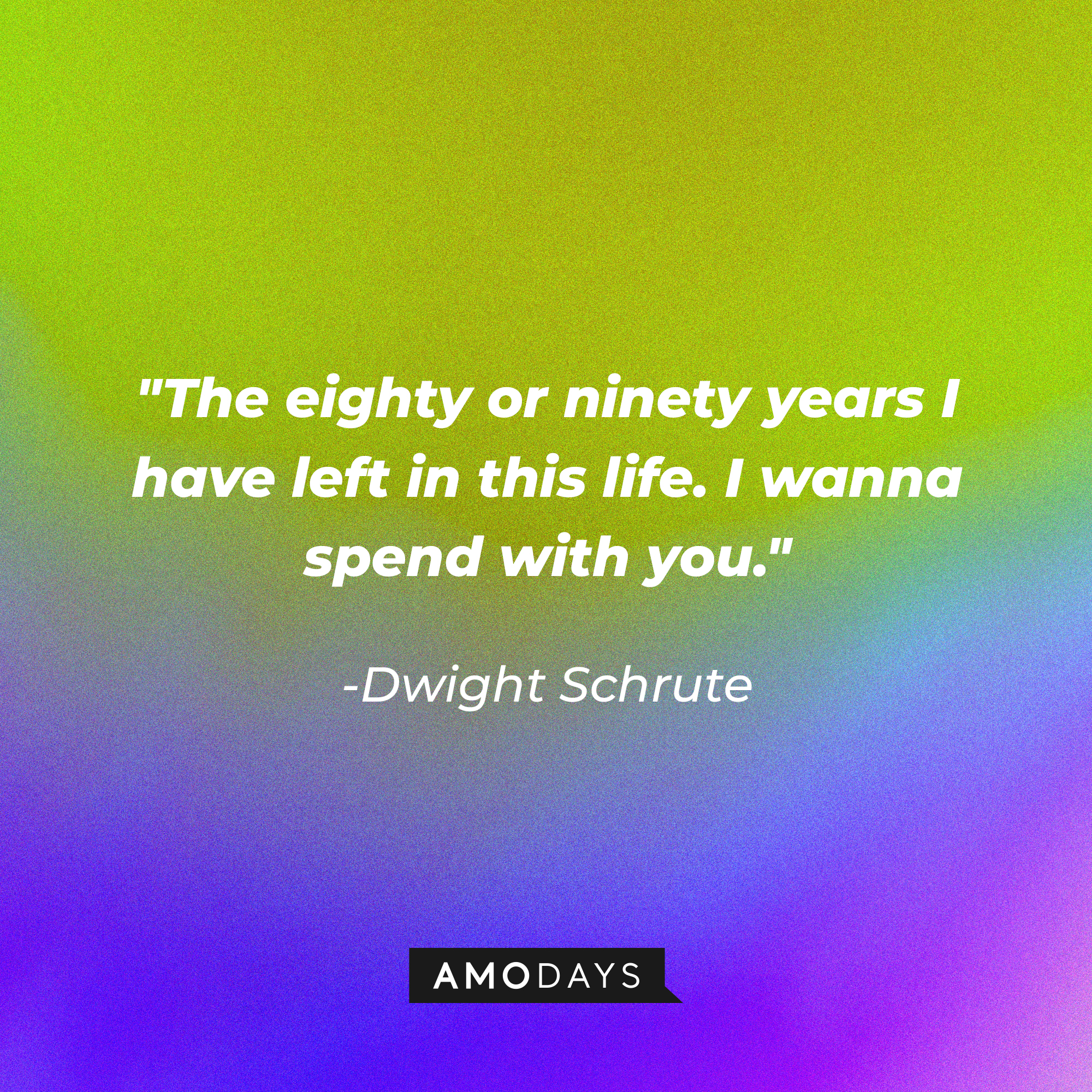 Dwight Schrute’s quote: "The eighty or ninety years I have left in this life. I wanna spend with you." | Image: AmoDays