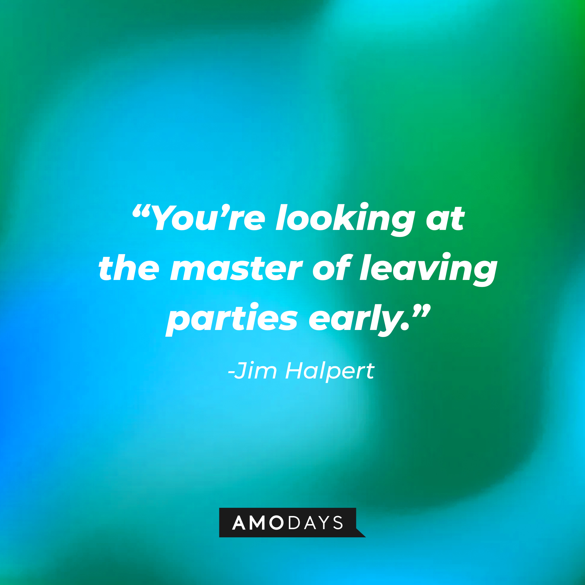 Jim Halpert’s quote: "You’re looking at the master of leaving parties early.” | Source: AmoDays