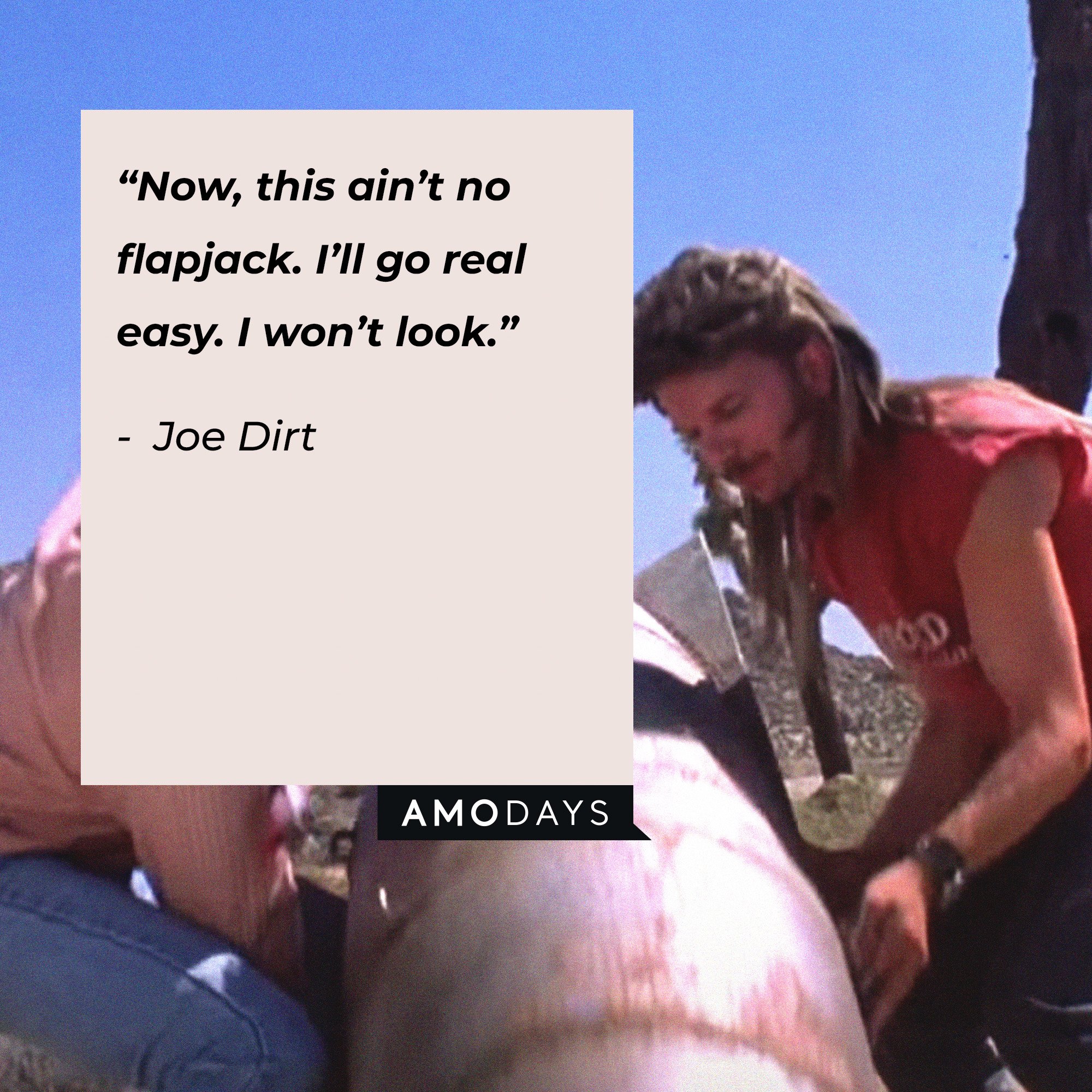Joe Dirt's quote: “Now, this ain’t no flapjack. I’ll go real easy. I won’t look.” | Image: AmoDays