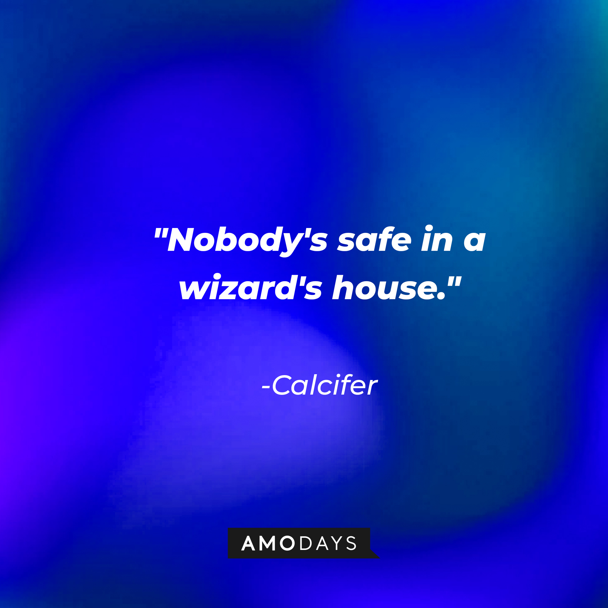 Calcifer's quote: "Nobody's safe in a wizard's house." | Source: Amodays