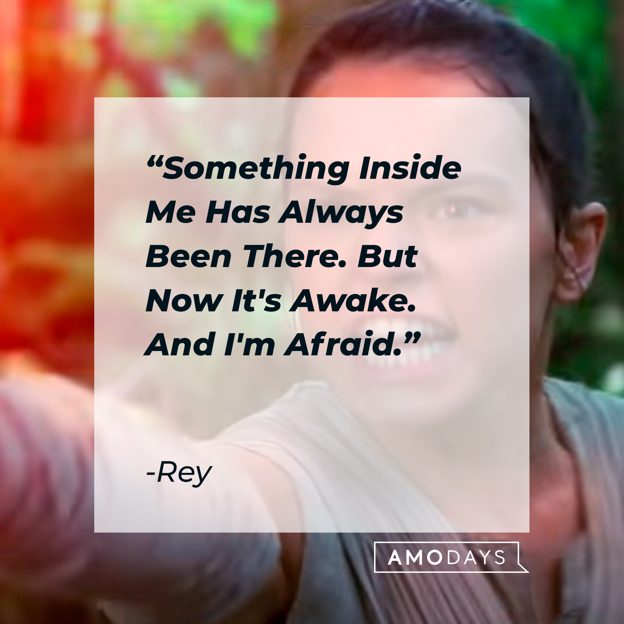 Rey's quote: "Something Inside Me Has Always Been There. But Now It's Awake. And I'm Afraid."┃Source: youtube.com/StarWars