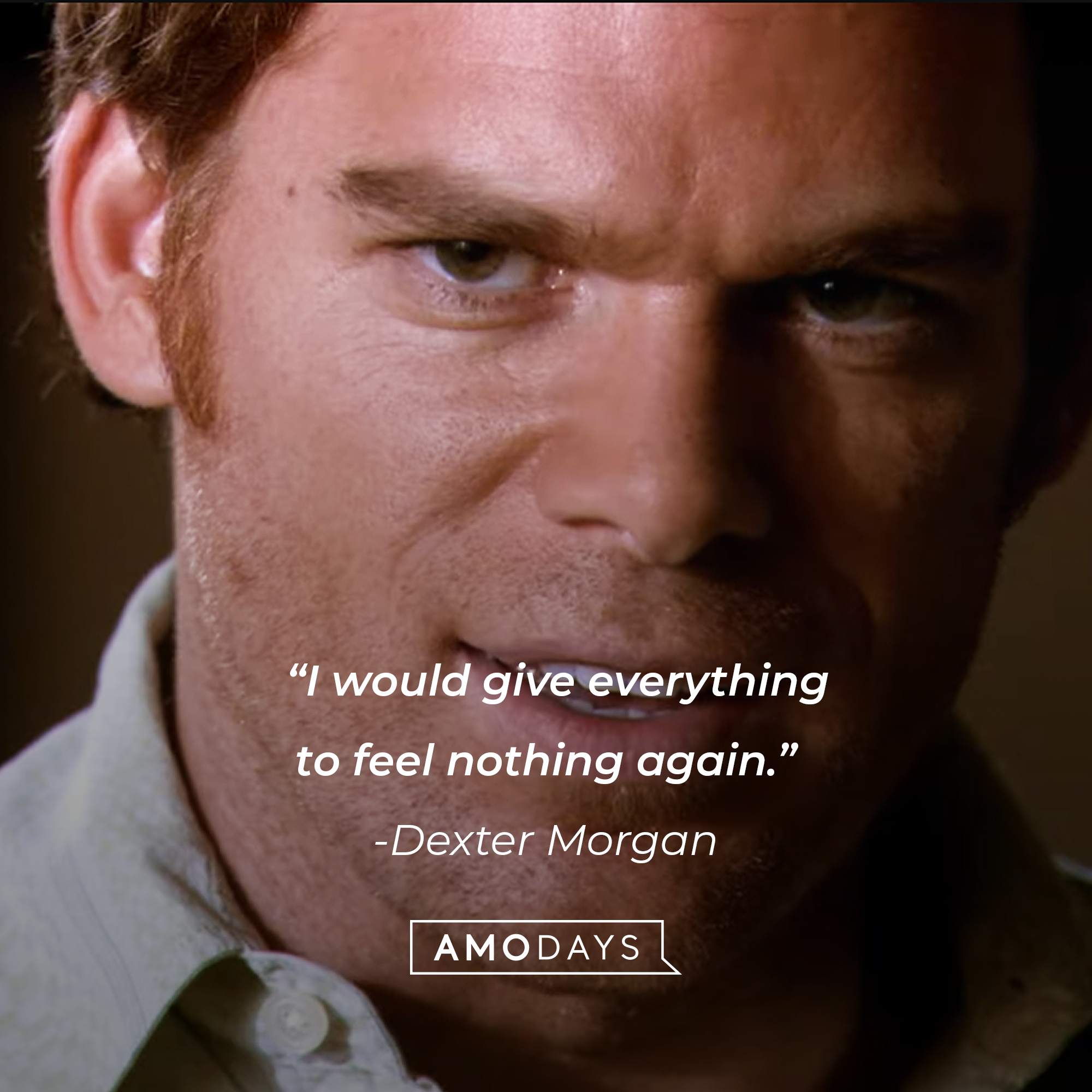 Dexter Morgan, with his quote: “I would give everything to feel nothing again.” | Source: Showtime