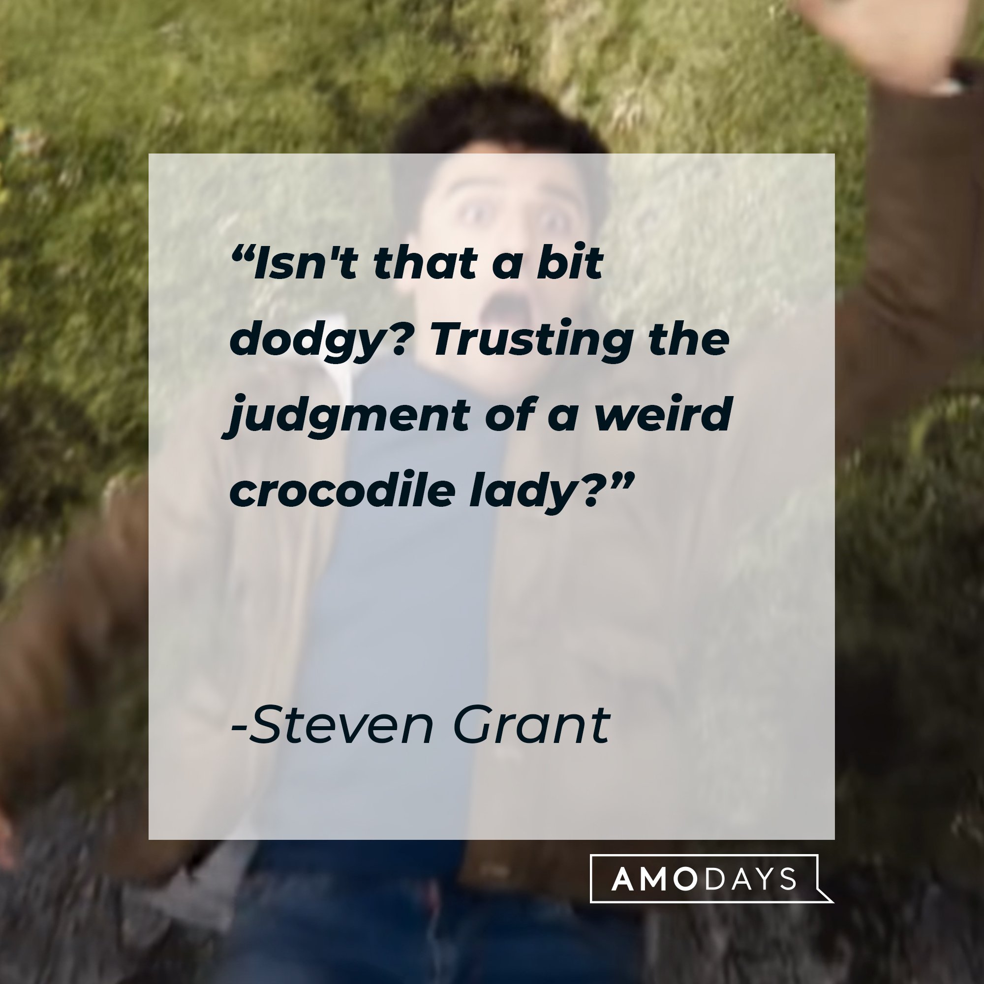  Steven Grant’s quote: "Isn't that a bit dodgy? Trusting the judgment of a weird crocodile lady?" | Image: AmoDays