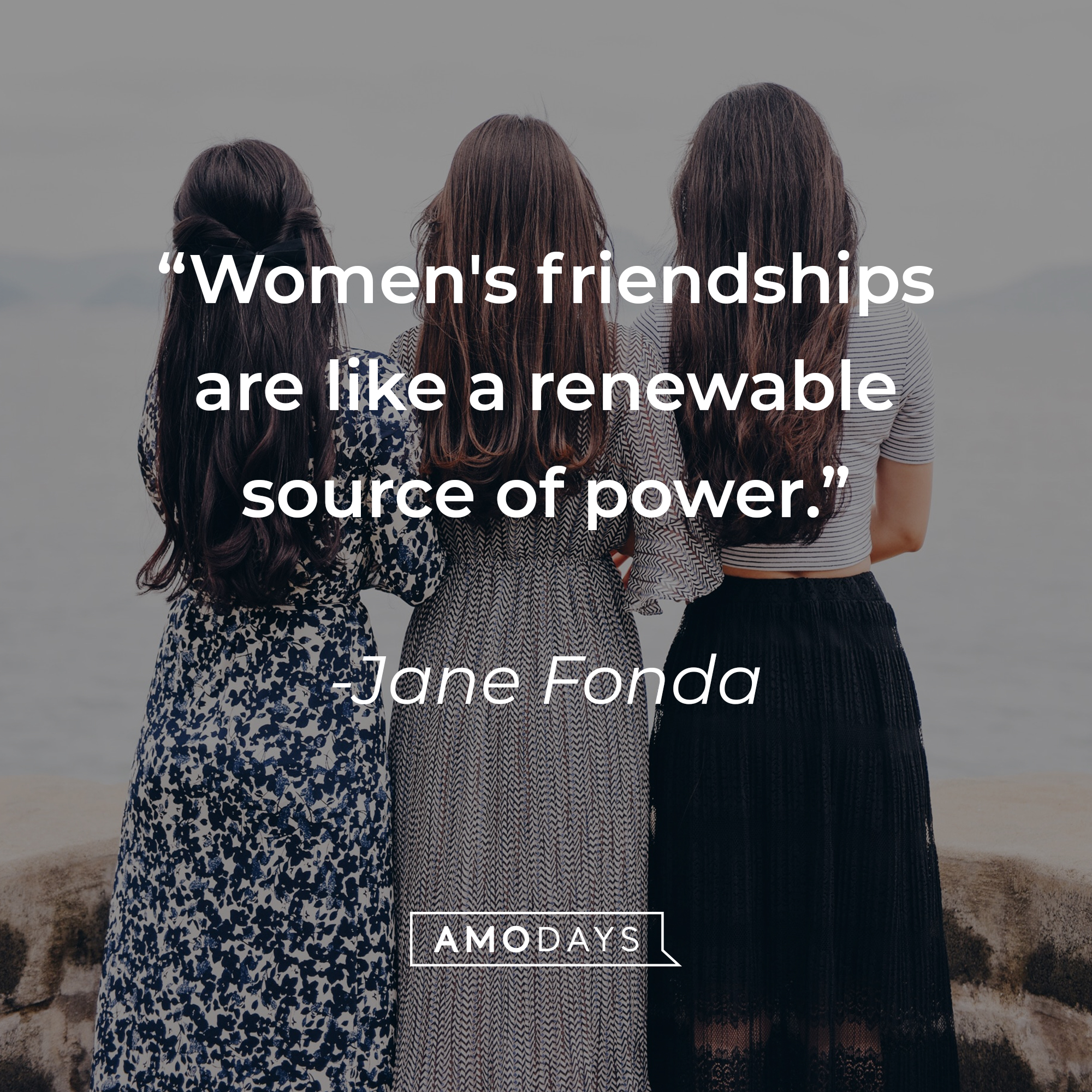 Jane Fonda's quote: "Women's friendships are like a renewable source of power." | Source: Unsplash