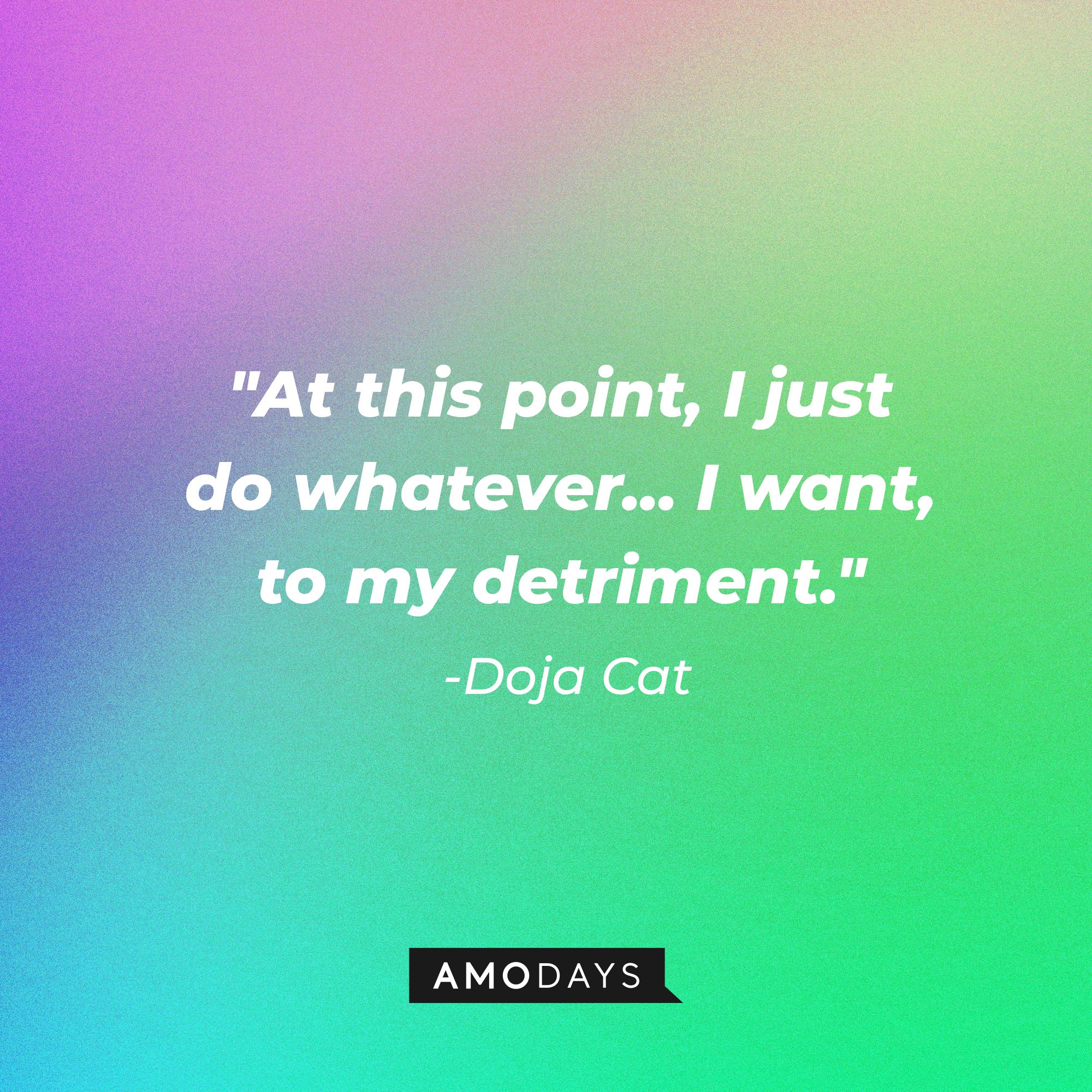 Doja Cat's quote: "At this point, I just do whatever... I want, to my detriment." | Image: AmoDays