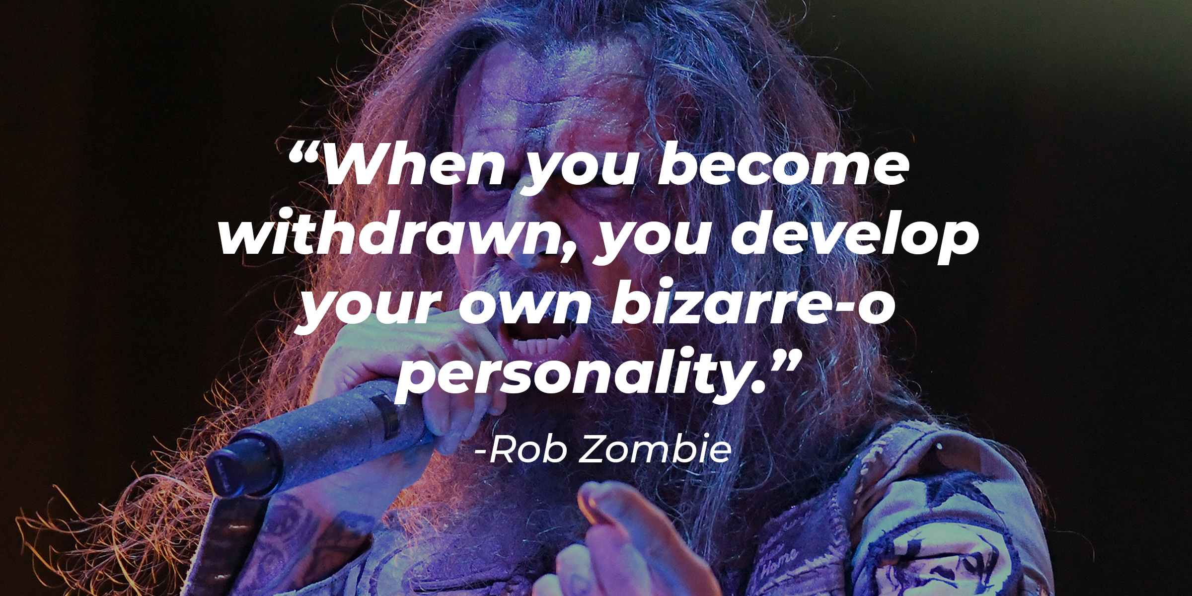 Rob Zombie with his quote: "When you become withdrawn, you develop your own bizarre-o personality." | Source: Getty Images