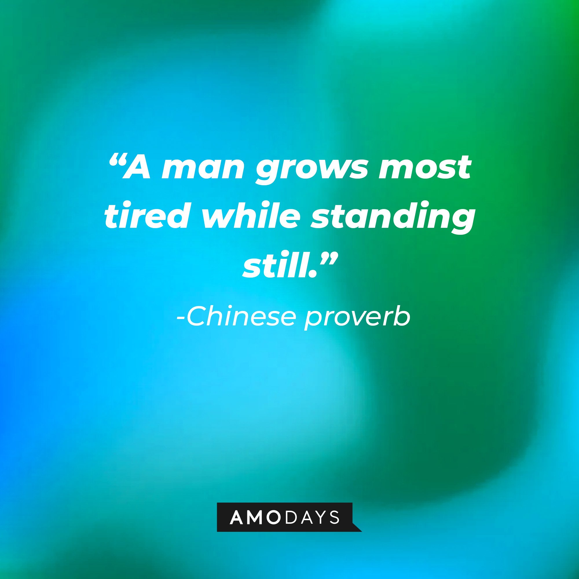 Chinese proverb's quote: “A man grows most tired while standing still.” —| Image: AmoDays