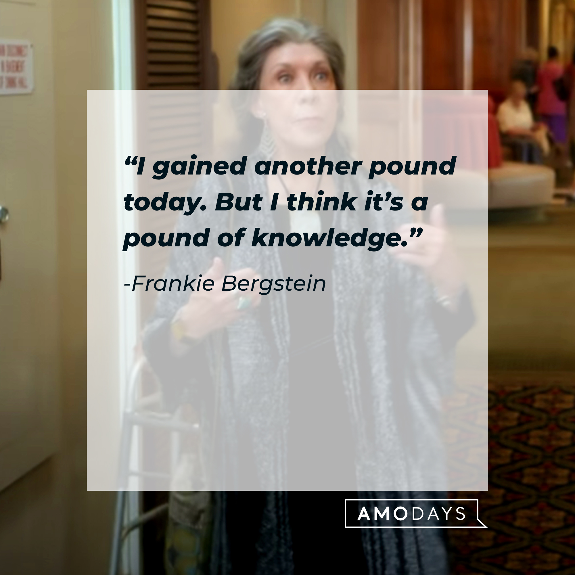 Frankie Bergstein's quote: “I gained another pound today. But I think it’s a pound of knowledge.” | Source: youtube.com/Netflix