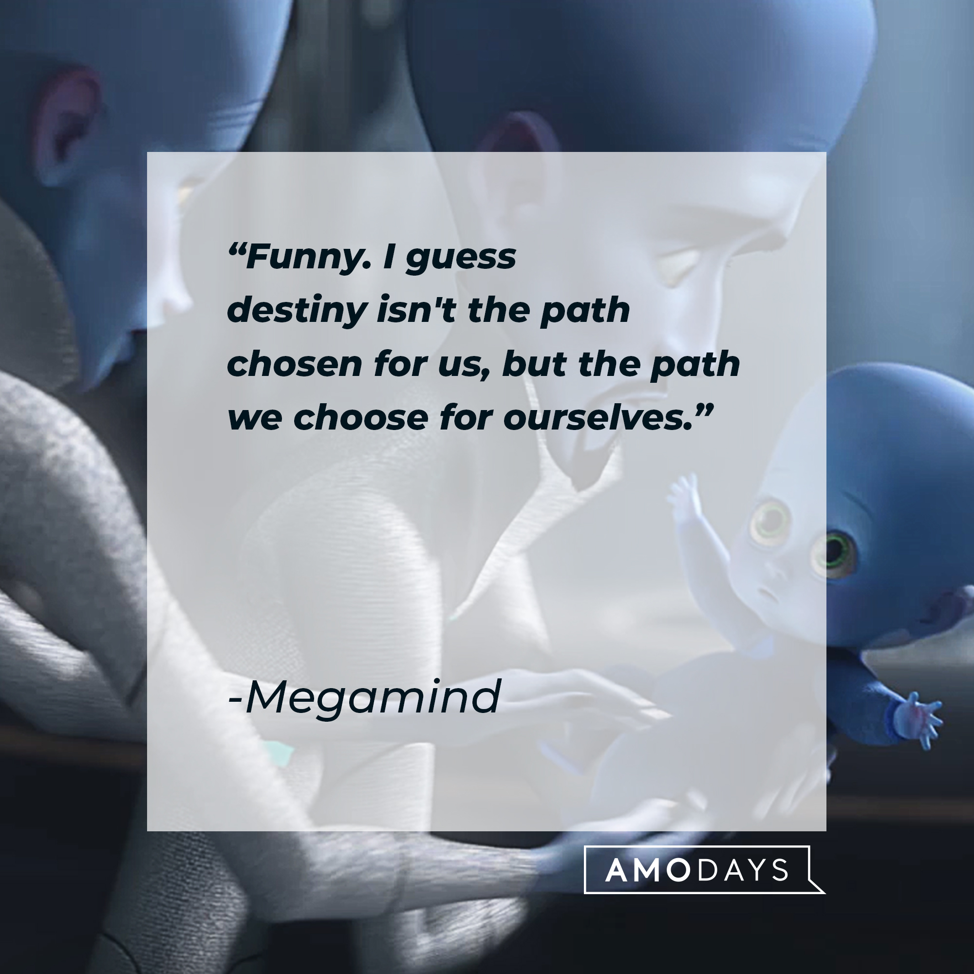 Megamind's quote: "Funny. I guess destiny isn't the path chosen for us, but the path we choose for ourselves." | Source: Facebook.com/MegamindUK