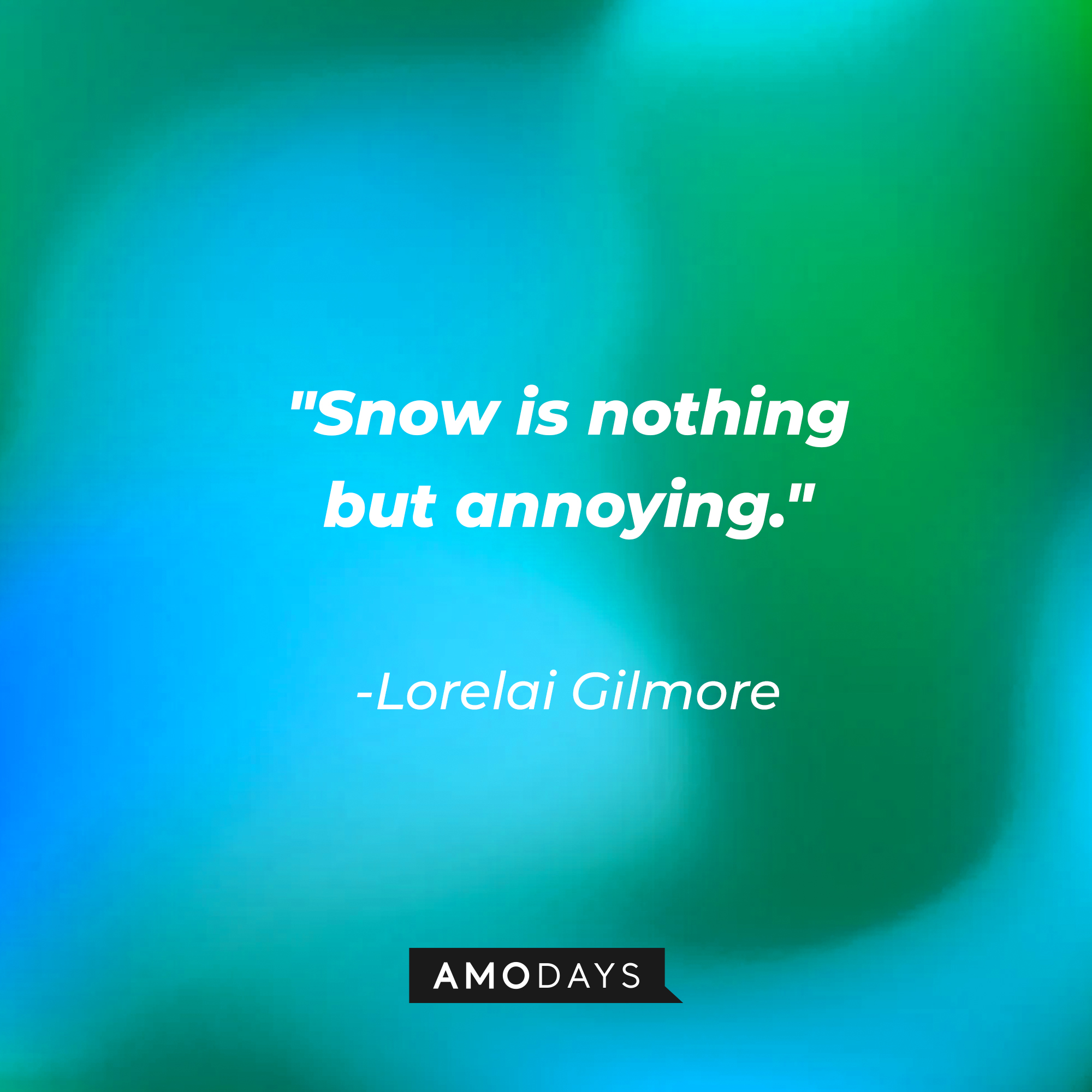 Lorelai Gilmore's quote: "Snow is nothing but annoying." | Source: AmoDays