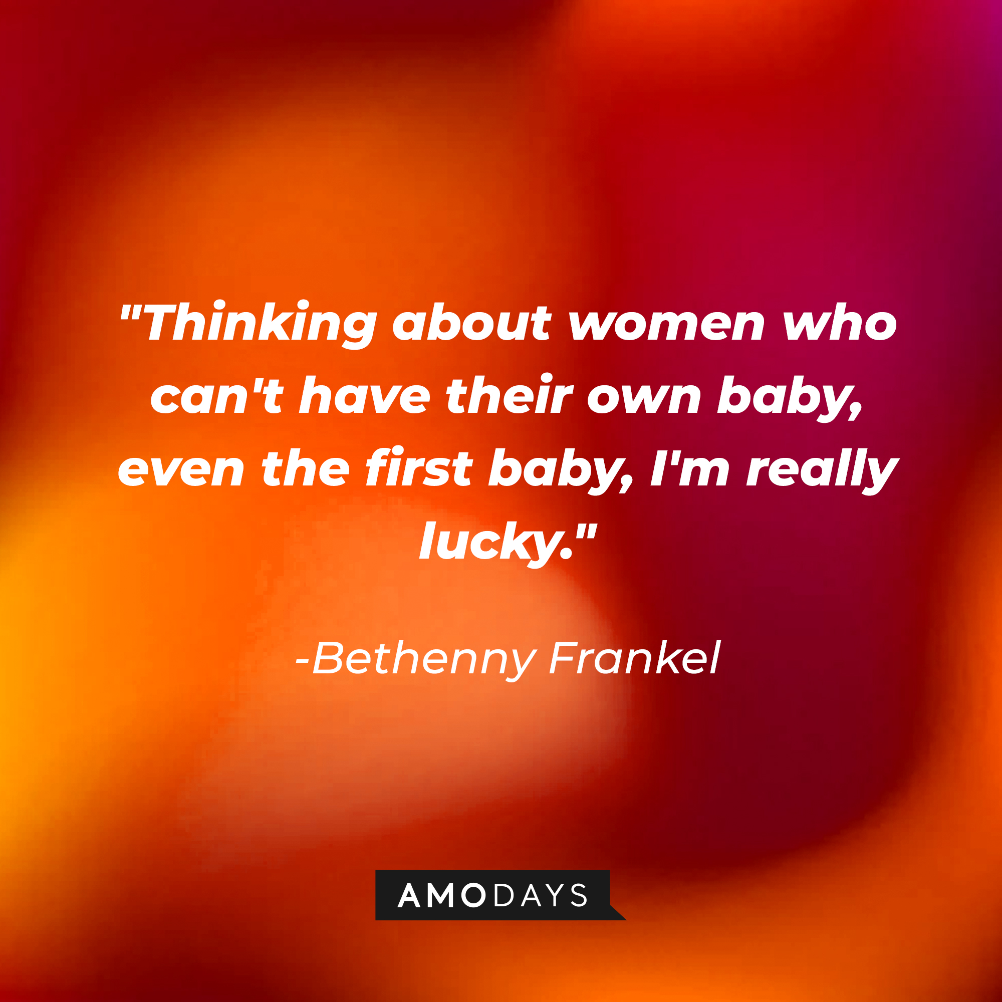 Bethenny Frankel's quote: “Thinking about women who can't have their own baby, even the first baby, I'm really lucky.” | Source: Amodays
