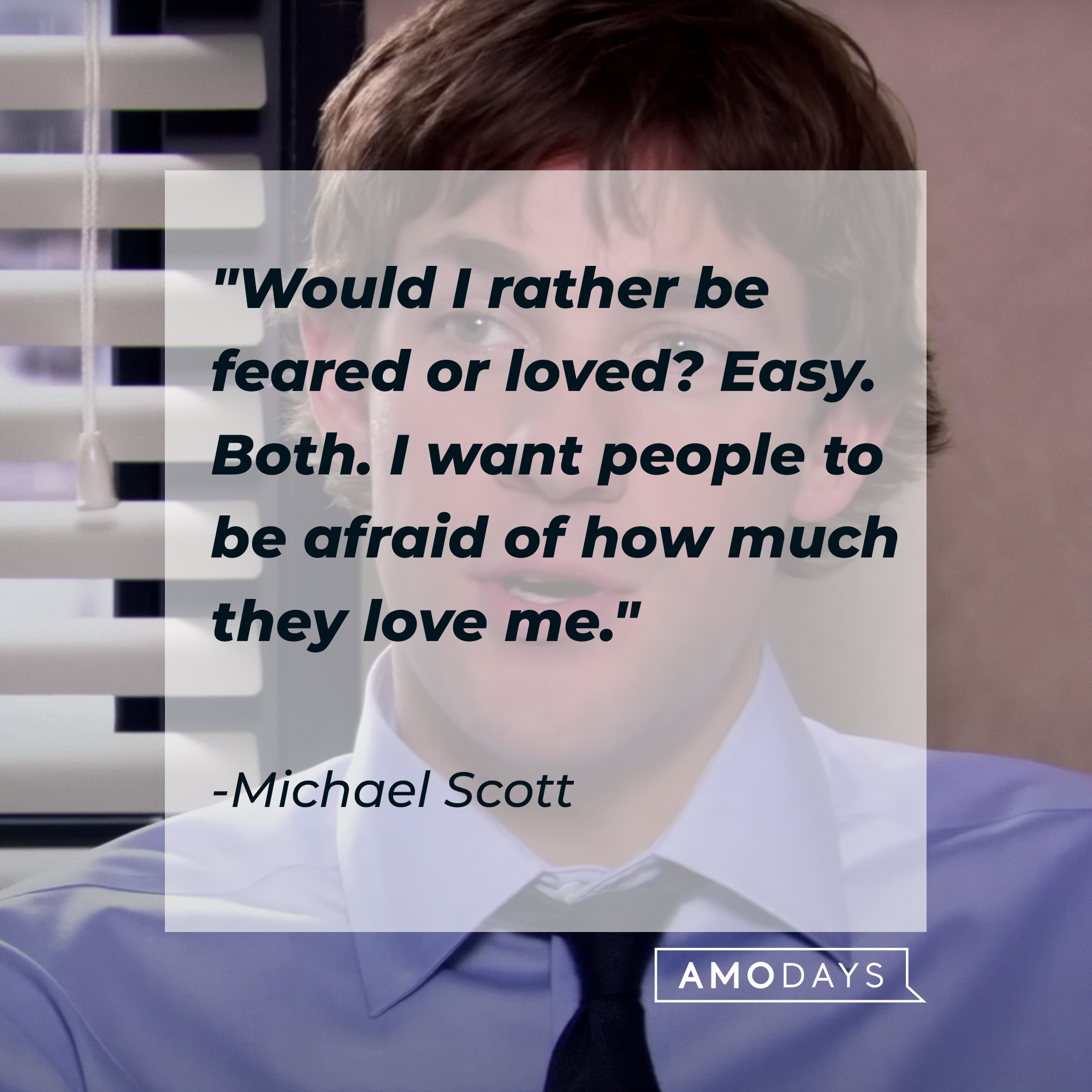 Michael Scott's quote: "Would I rather be feared or loved? Easy. Both. I want people to be afraid of how much they love me" | Source: Youtube.com/TheOffice