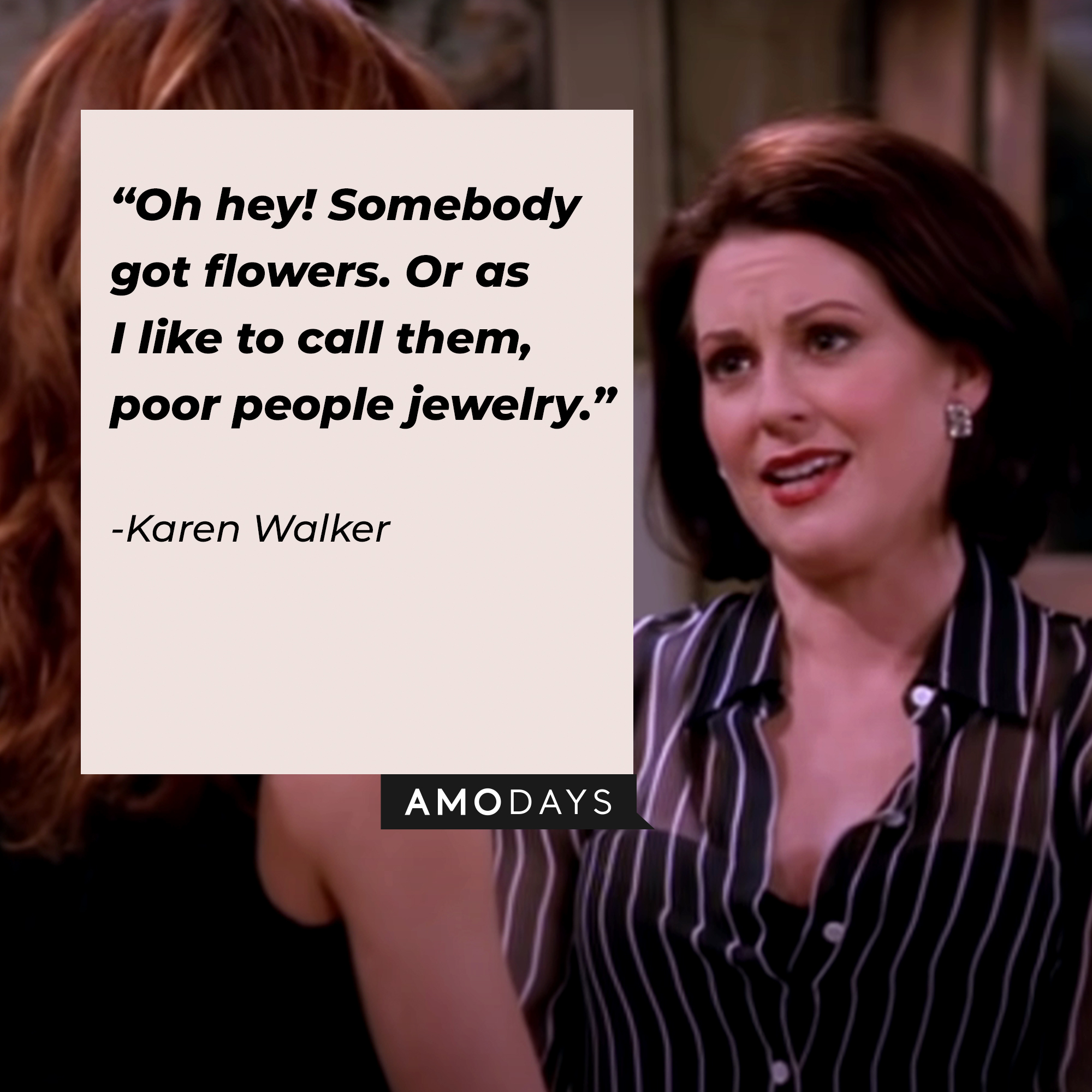 A photo of Karen Walker with the quote, "Oh hey! Somebody got flowers. Or as I like to call them, poor people jewelry." | Source: YouTube/ComedyBites