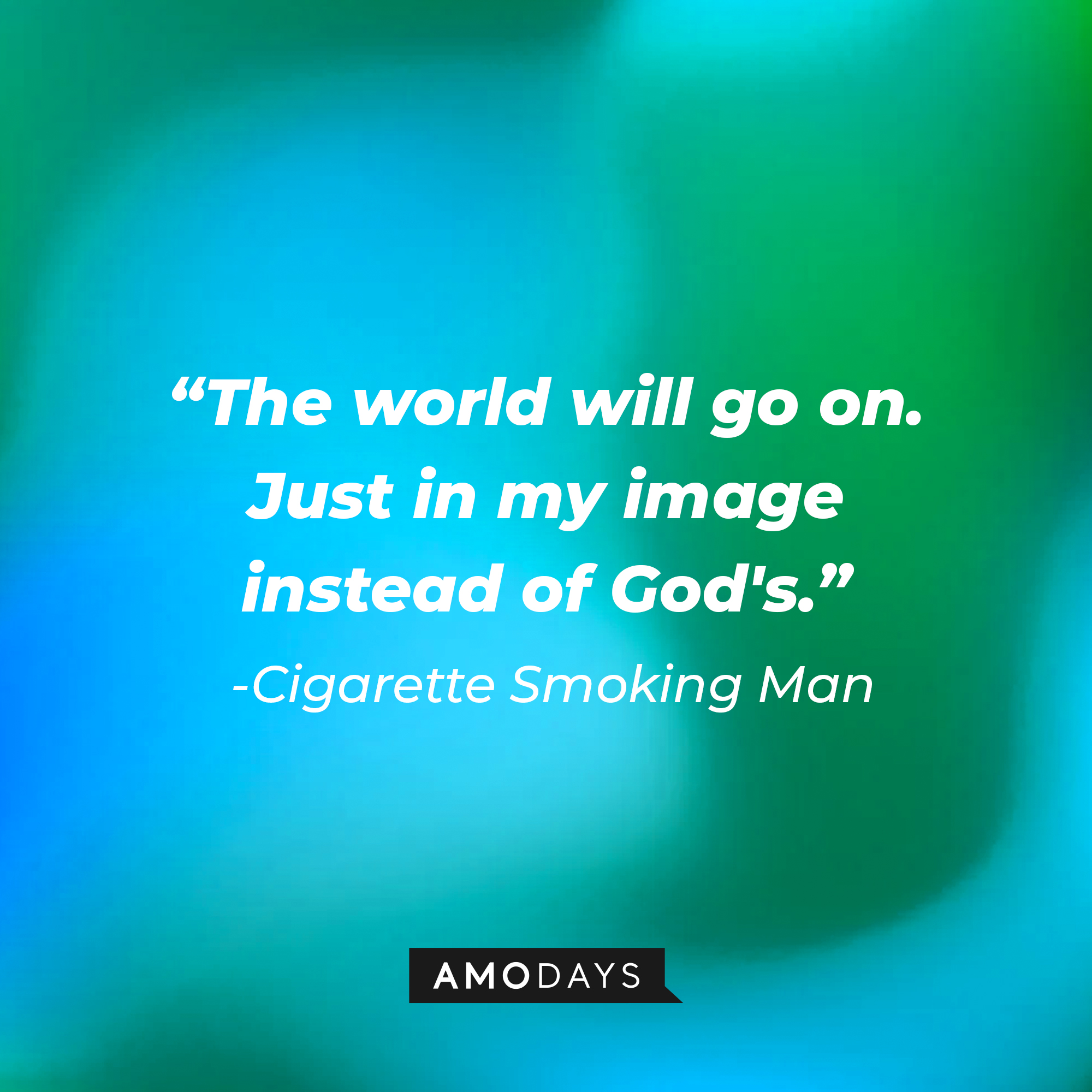 Cigarette Smoking Man's quote: "The world will go on. Just in my image instead of God's." | Source: AmoDays