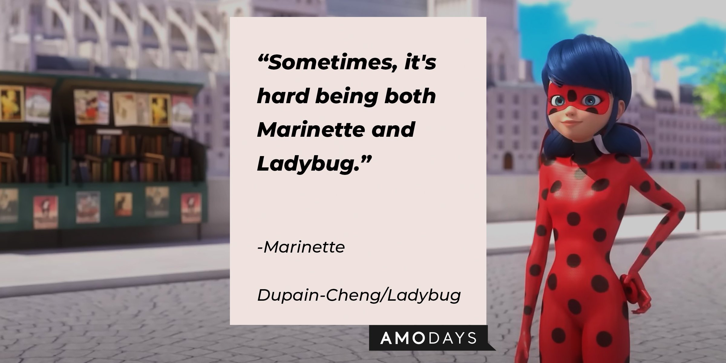 youtube.com/miraculousladybug | A picture of Marinette Dupain-Cheng as her superhero persona Ladybug with a quote by her reading, "Sometimes, it's hard being both Marinette and Ladybug."