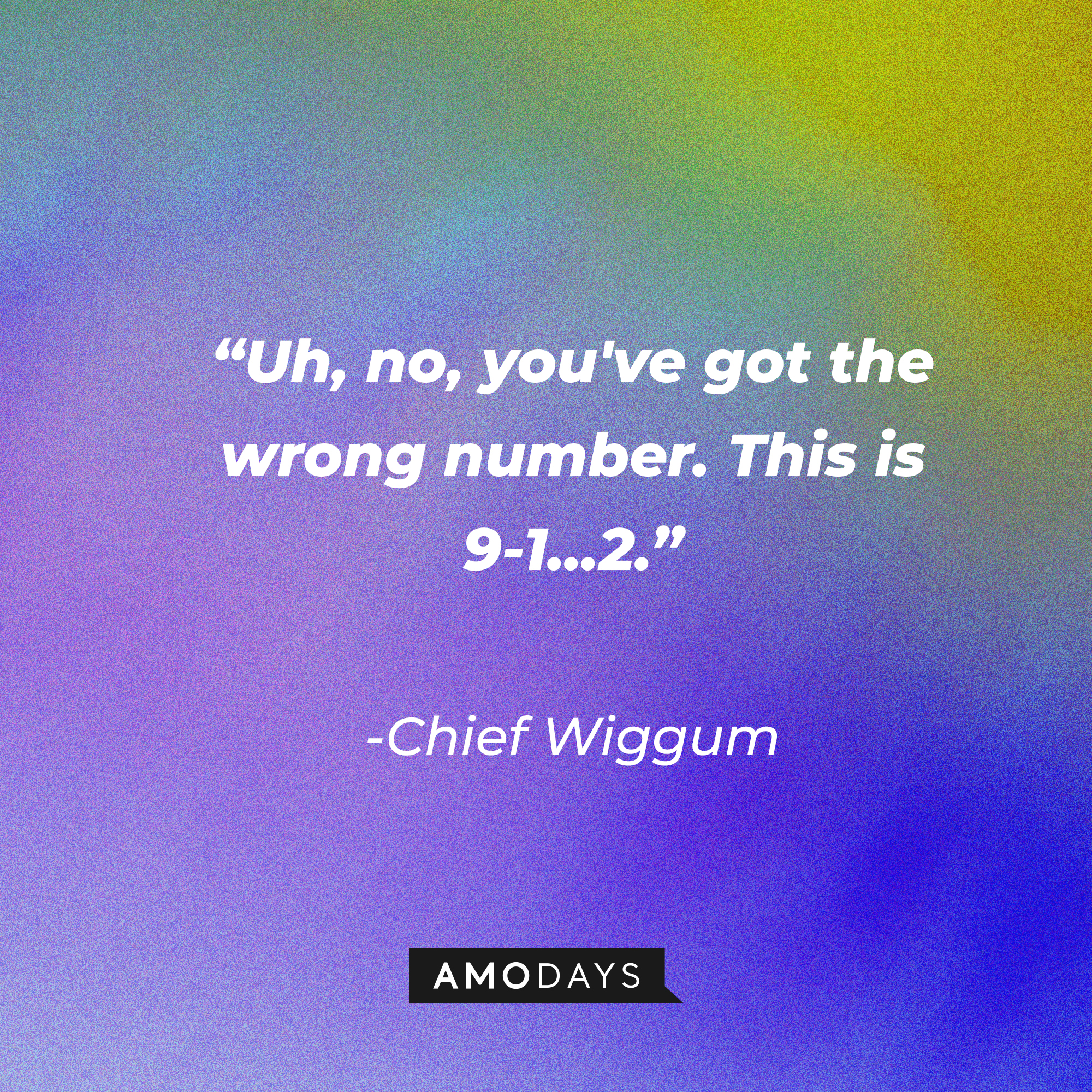 Chief Wiggum’s quote: “If anything goes wrong, just dial 911. Unless it's an emergency.” | Source: AmoDays