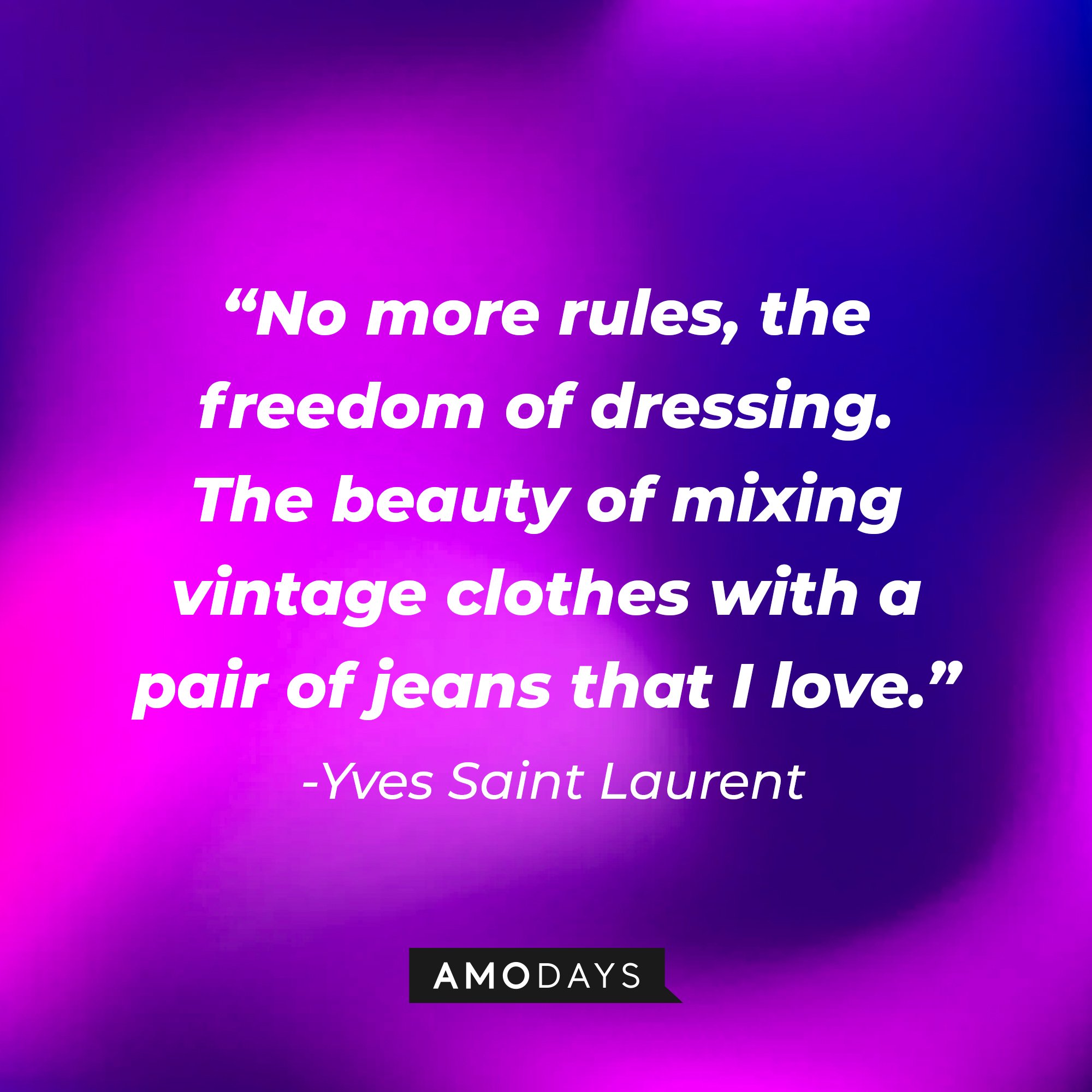 Yves Saint Laurent’s quote: "No more rules, the freedom of dressing. The beauty of mixing vintage clothes with a pair of jeans that I love." | Image: AmoDays