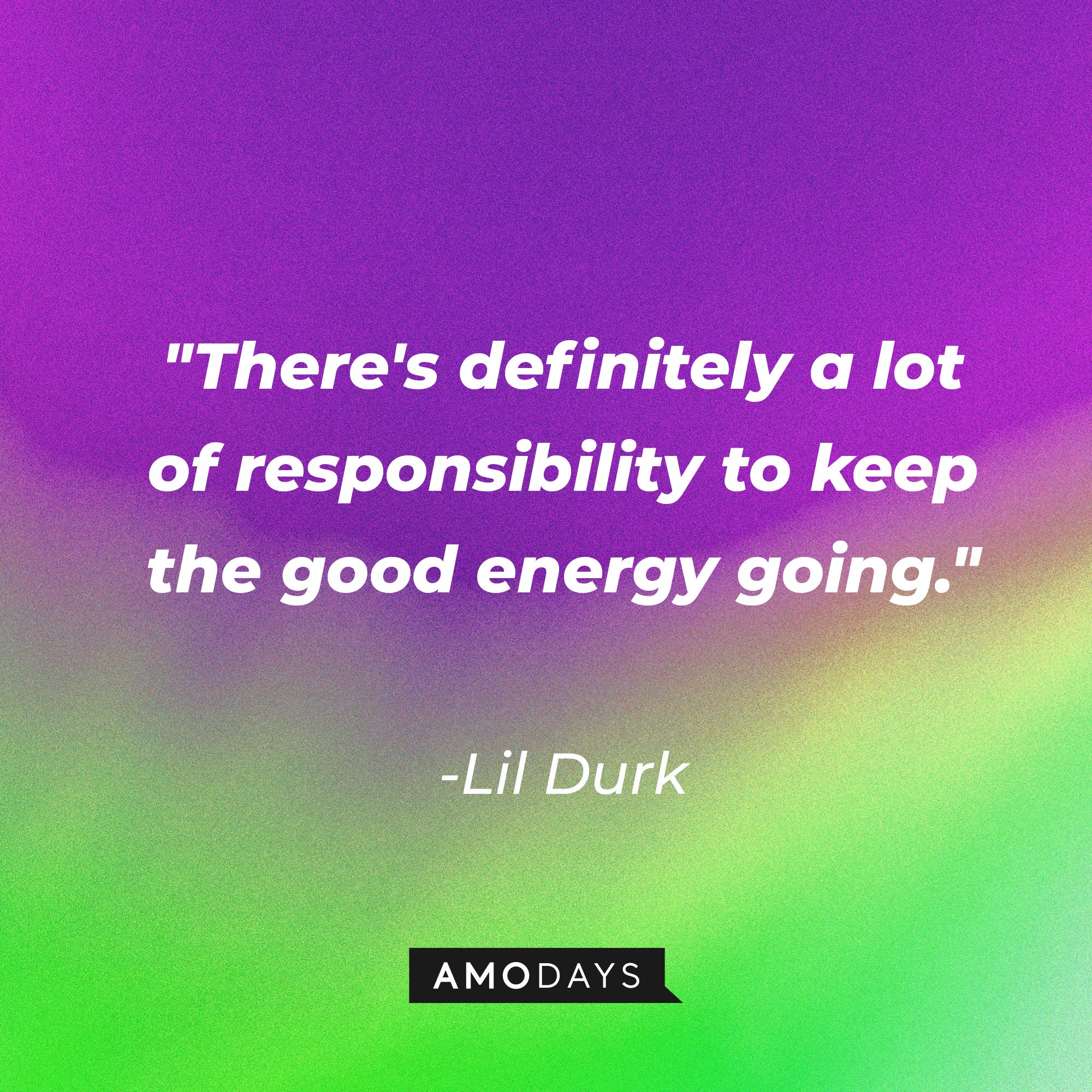 Lil Durk’s quote: "There's definitely a lot of responsibility to keep the good energy going." | Image: AmoDays