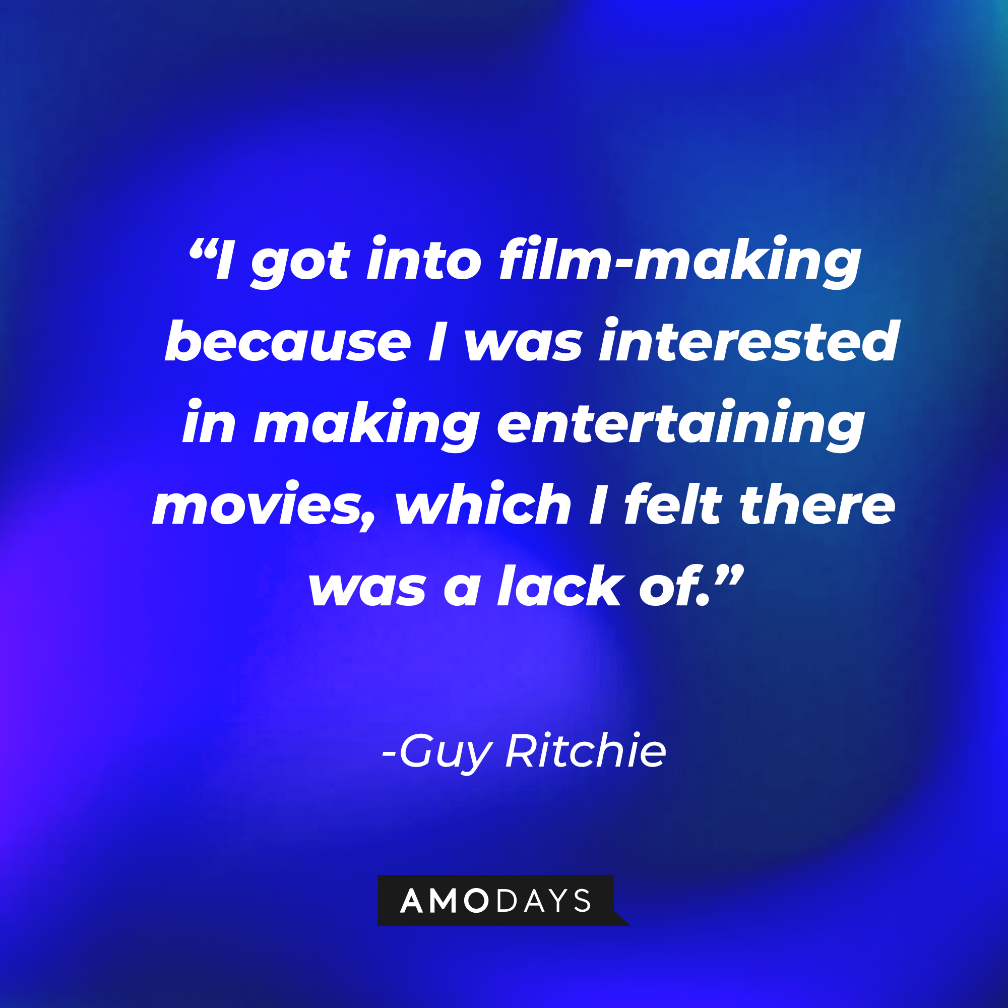 Guy Ritchie's quote, “I got into film-making because I was interested in making entertaining movies, which I felt there was a lack of.” | Source: AmoDays