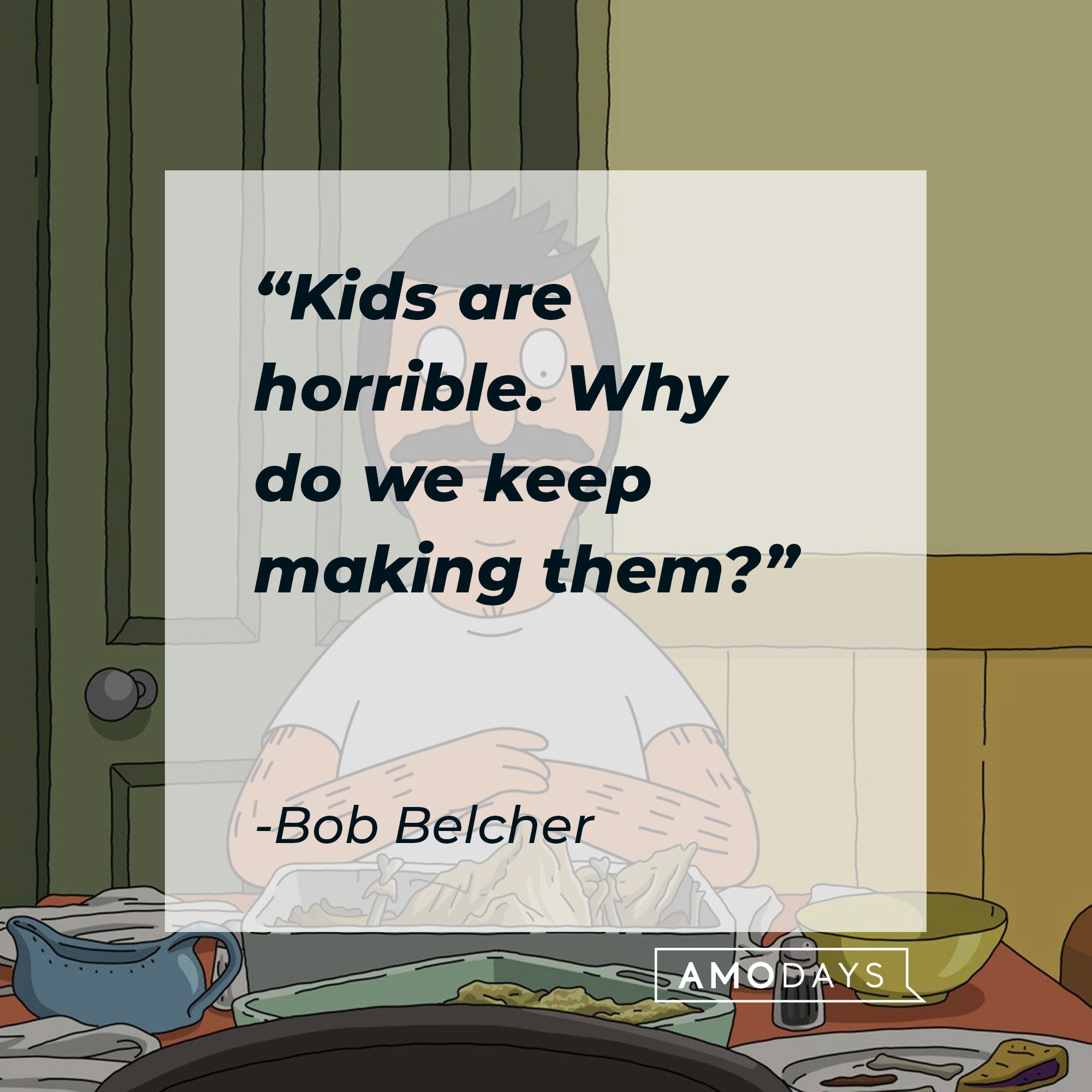 An image of Bob Belcher, with his quote: "Kids are horrible. Why do we keep making them?" | Source: Facebook.com/BobsBurgers