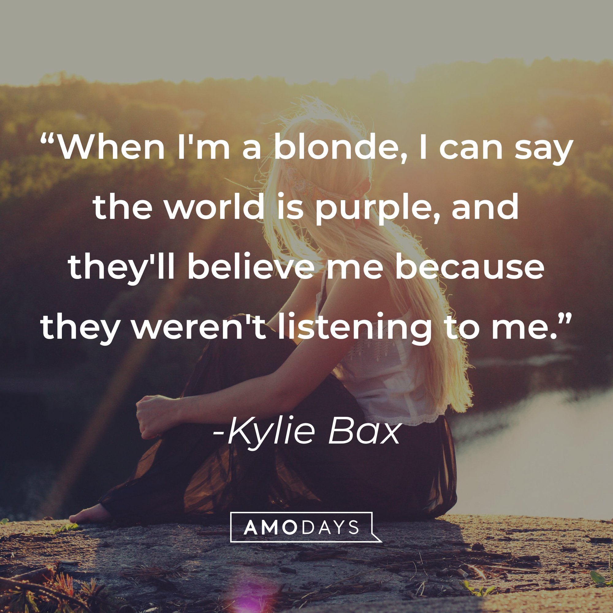  Kylie Bax’s quote: "When I'm a blonde, I can say the world is purple, and they'll believe me because they weren't listening to me." | Image: AmoDays