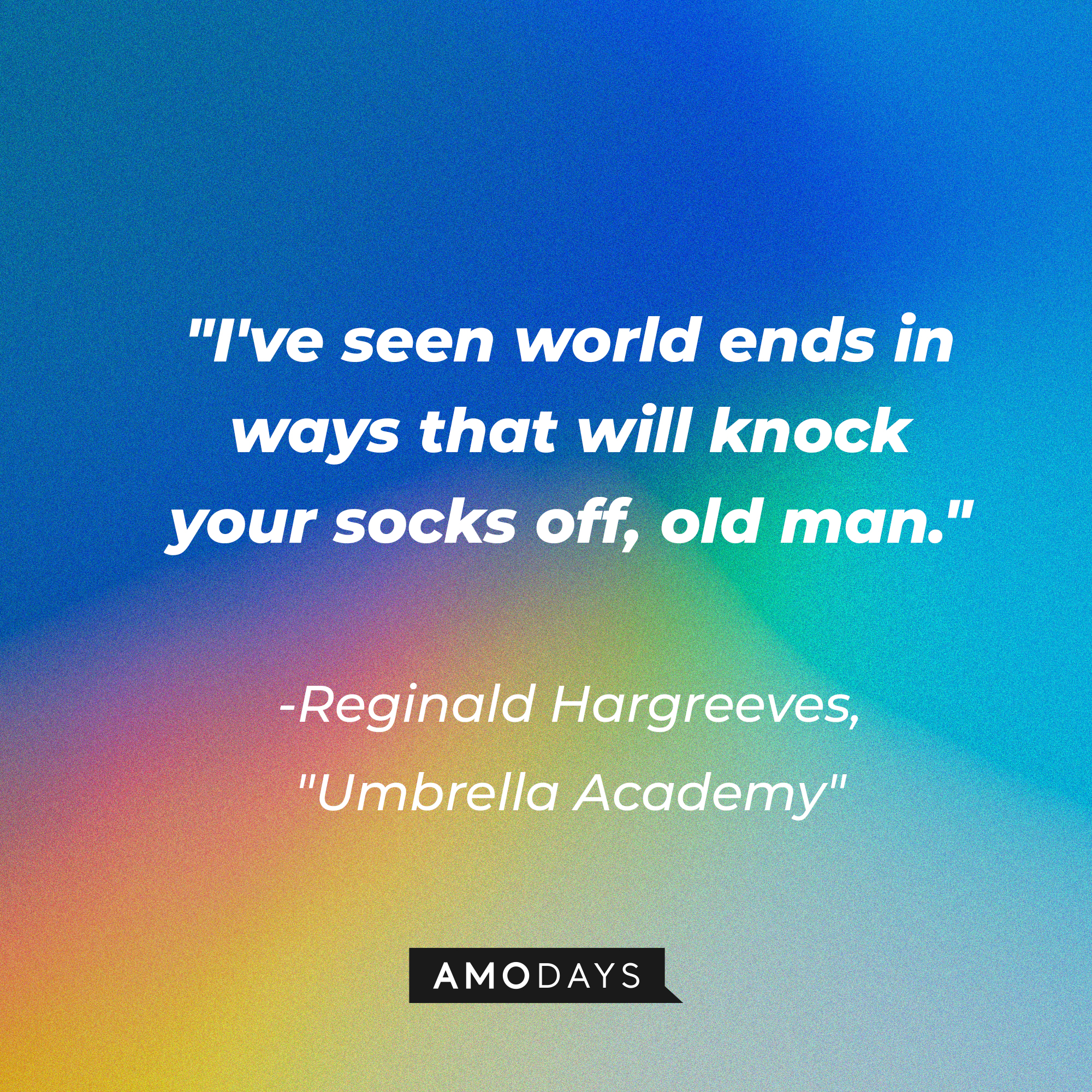 Reginald Hargreeves' quote in "The Umbrella Academy:" "I've seen world ends in ways that will knock your socks off, old man." | Source: AmoDays