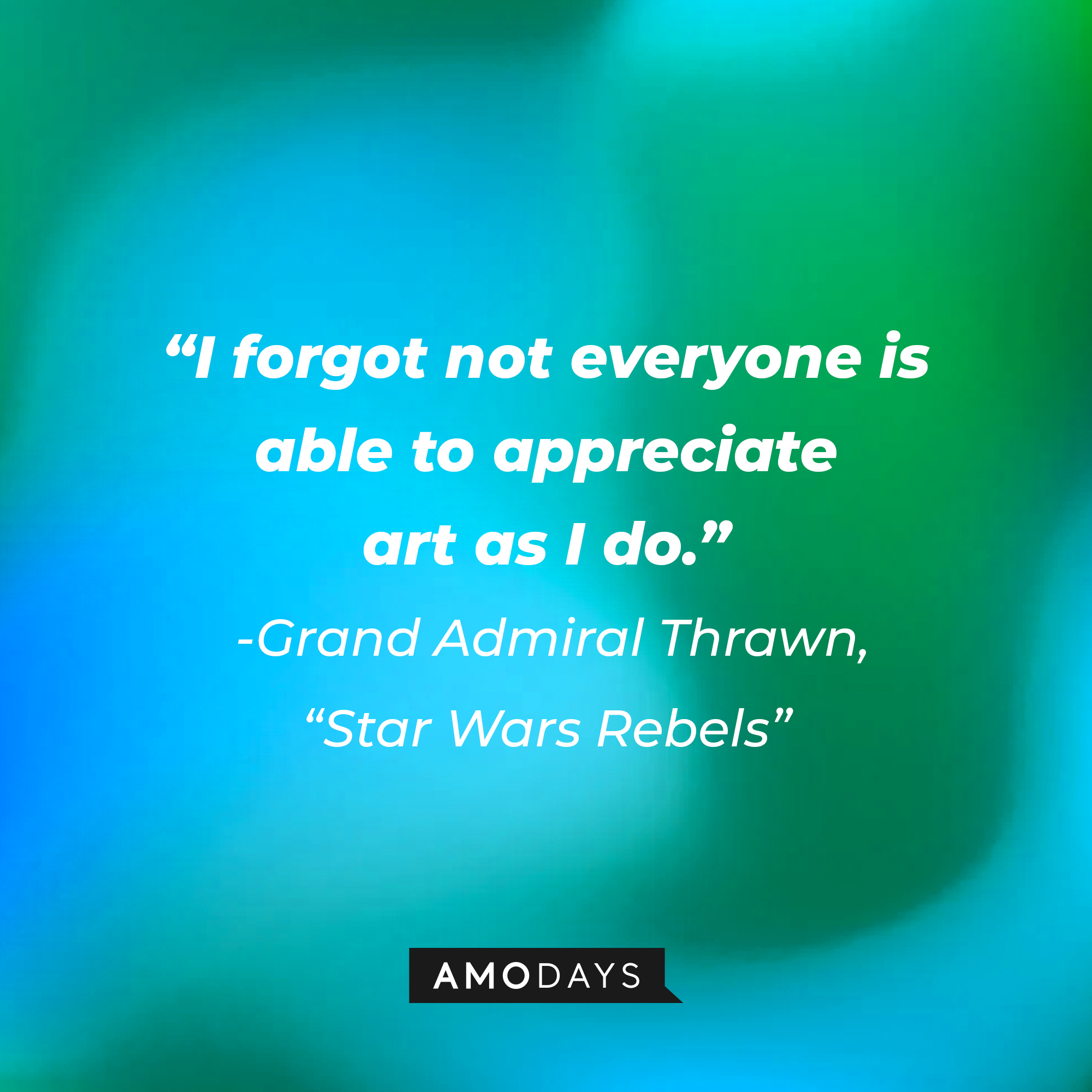 Grand Admiral Thrawn's quote: "I forgot not everyone is able to appreciate art as I do." | Source: AmoDays