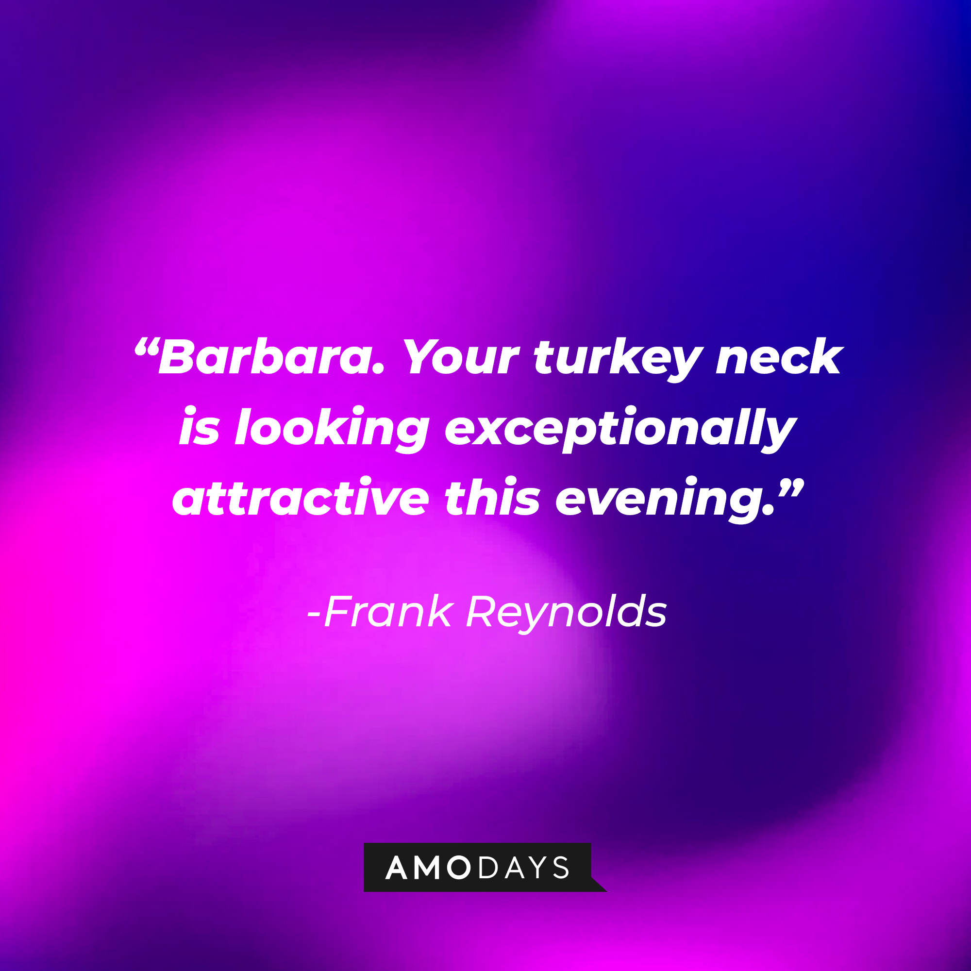 Frank Reynolds quote: “Barbara. Your turkey neck is looking exceptionally attractive this evening.” | Source: facebook.com/alwayssunny