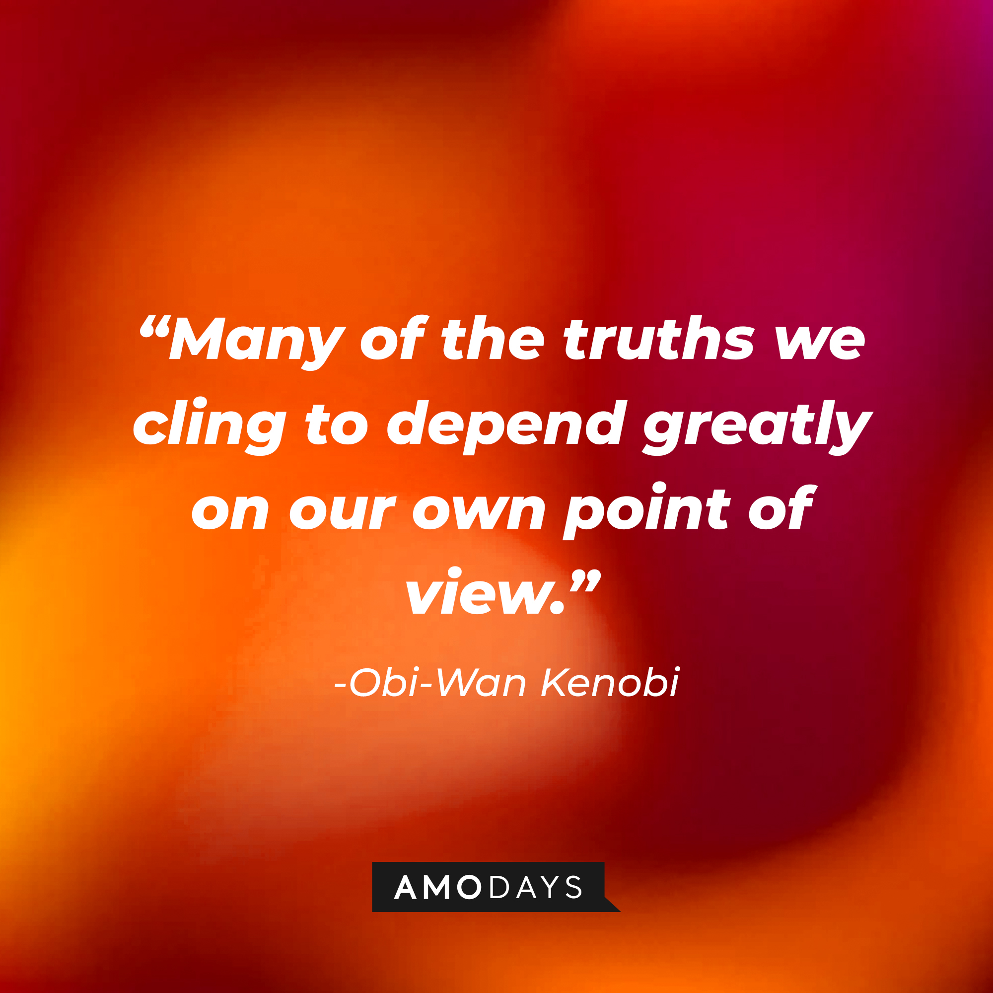 Obi-Wan Kenobi’s quote: “Many of the truths we cling to depend greatly on our own point of view.” | Source: AmoDays