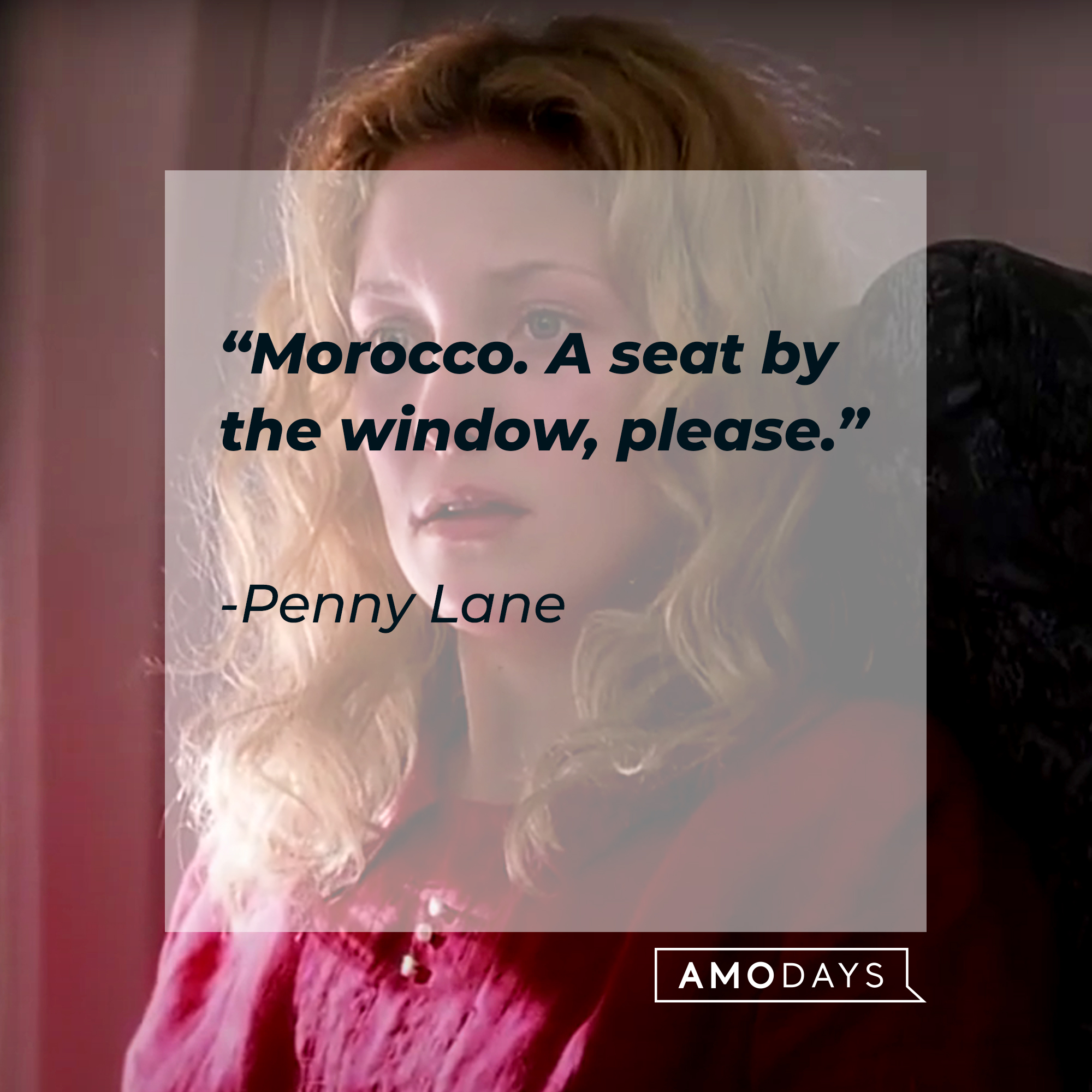 Penny Lane quote: “Morocco. A seat by the window, please.” | Source: facebook.com/AlmostFamousTheMovie