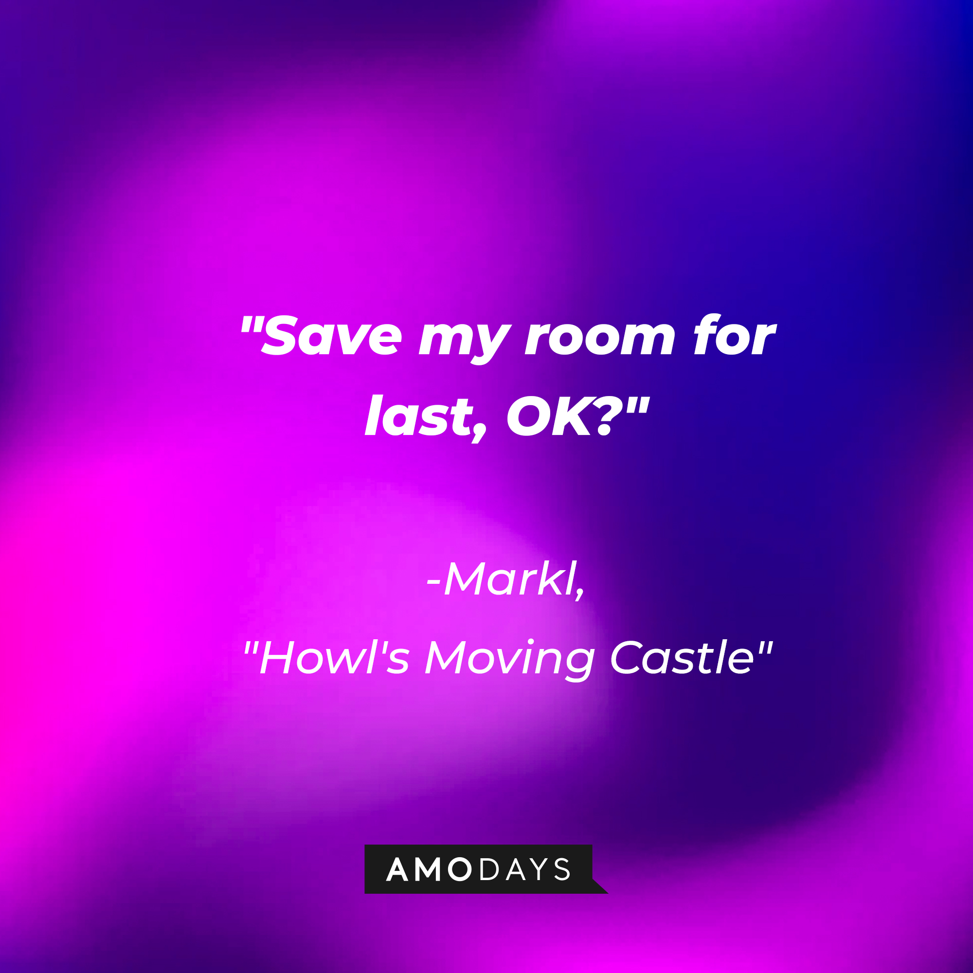 Markl's quote in "Howl's Moving Castle:" "Save my room for last, OK?" | Source: AmoDays