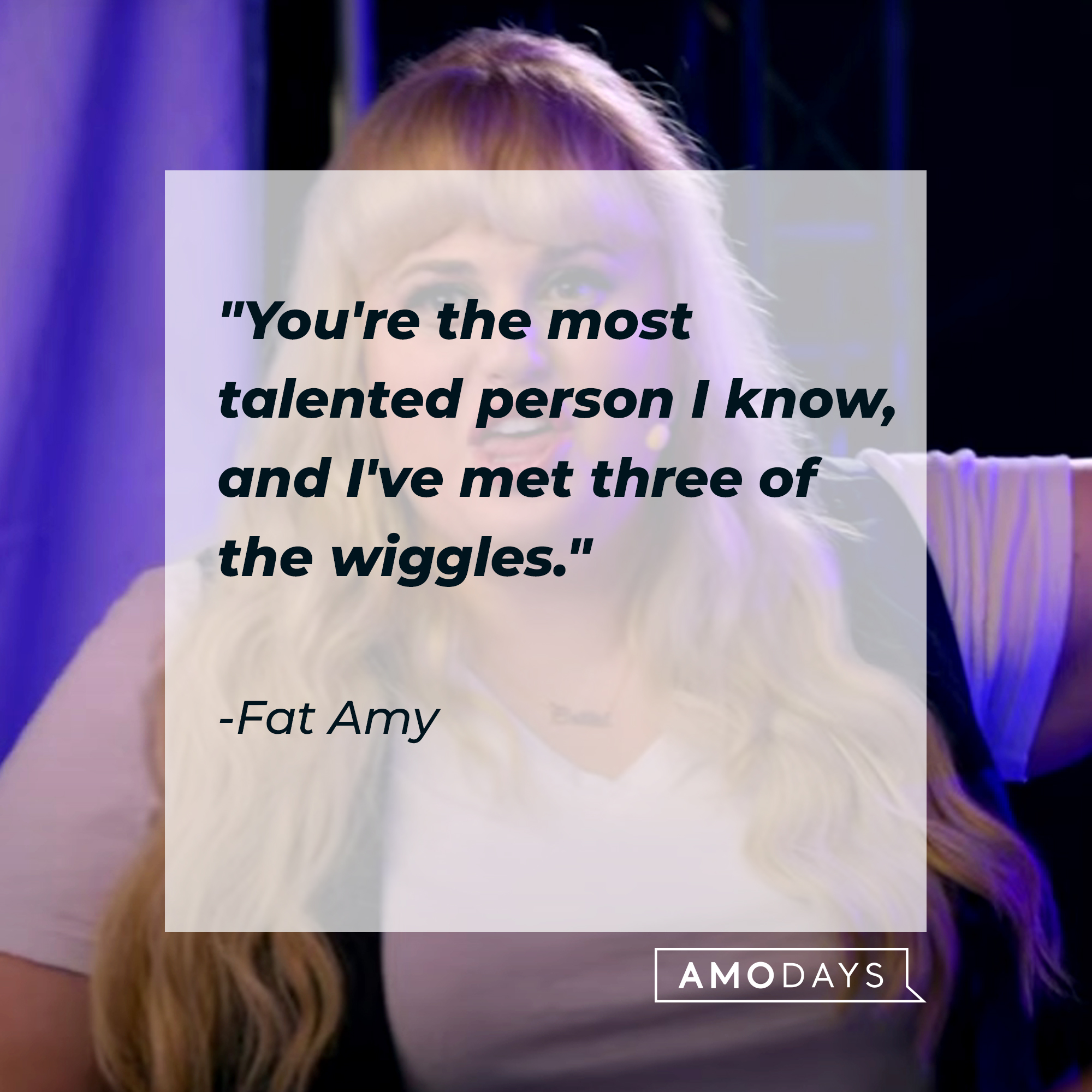 The Fat Amy quote, "You're the most talented person I know, and I've met three of the wiggles." | Source: youtube.com/PitchPerfect