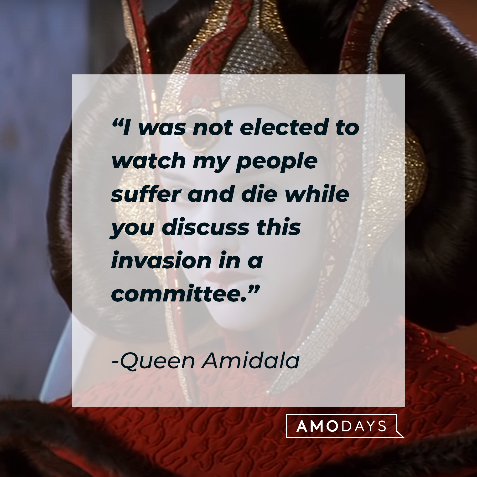 Queen Amidala with her quote: "I was not elected to watch my people suffer and die while you discuss this invasion in a committee." | Source: Youtube/StarWars