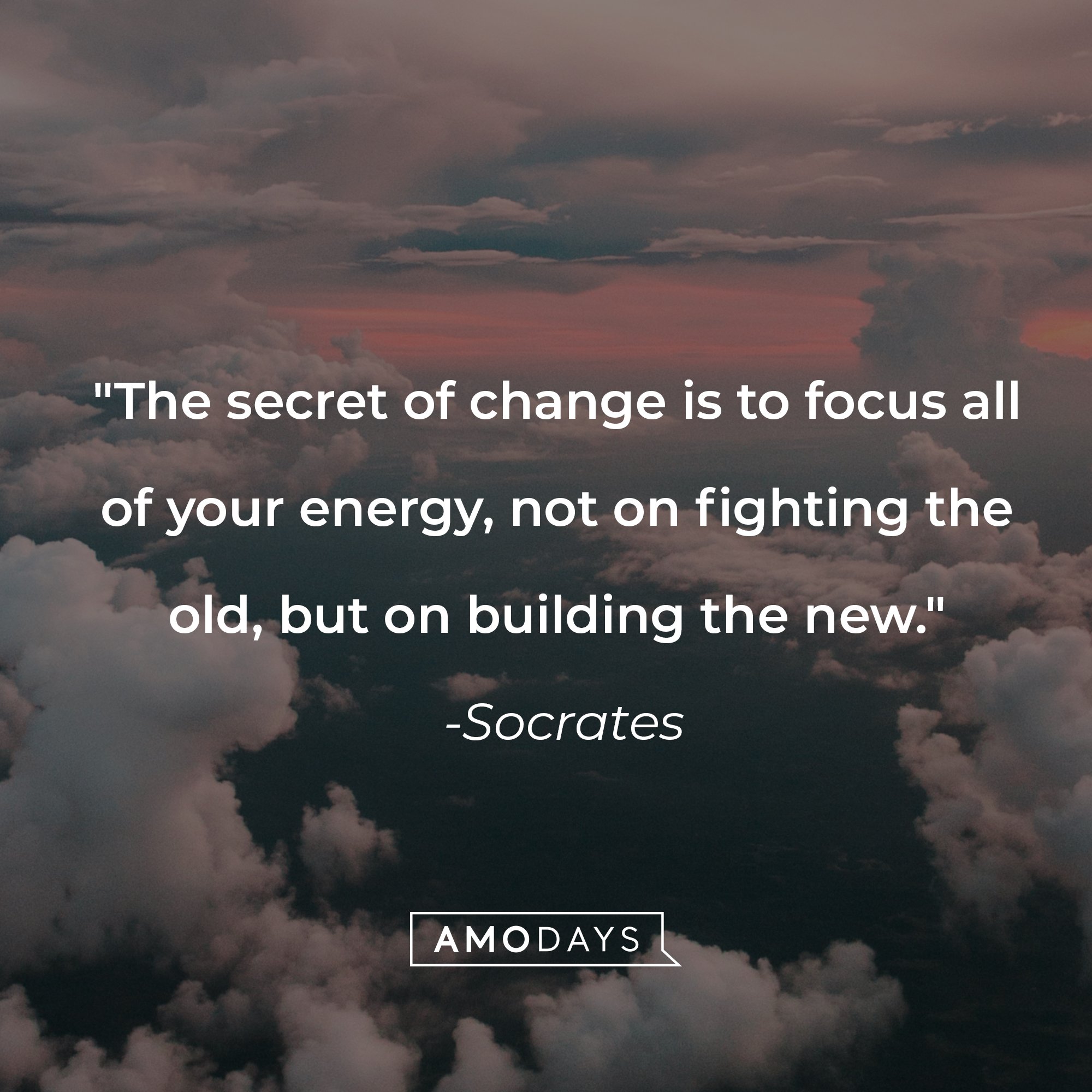 Socrates' quote: "The secret of change is to focus all of your energy, not on fighting the old, but on building the new." | Image: AmoDays