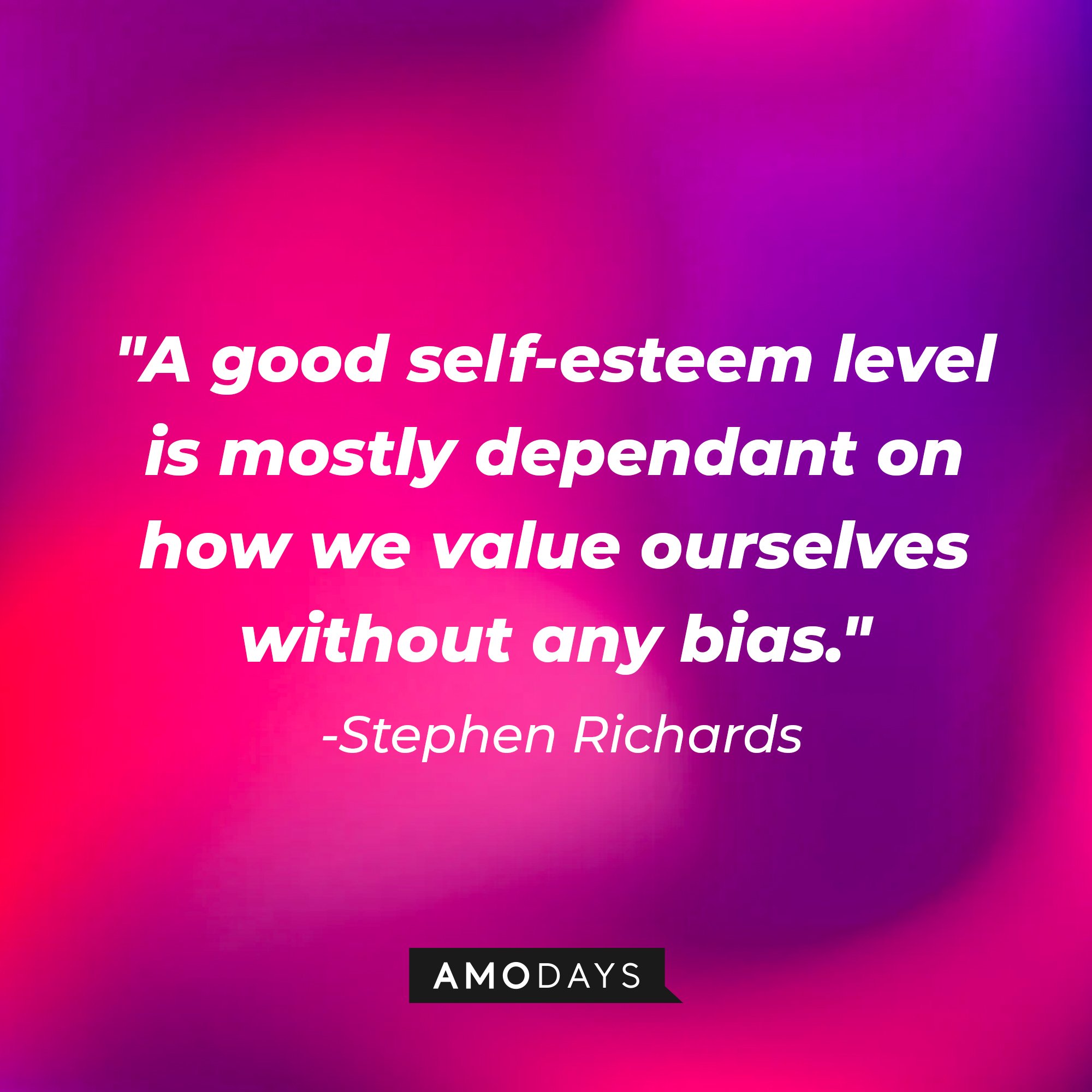 Stephen Richards' quote: "A good self-esteem level is mostly dependant on how we value ourselves without any bias." | Image: AmoDays