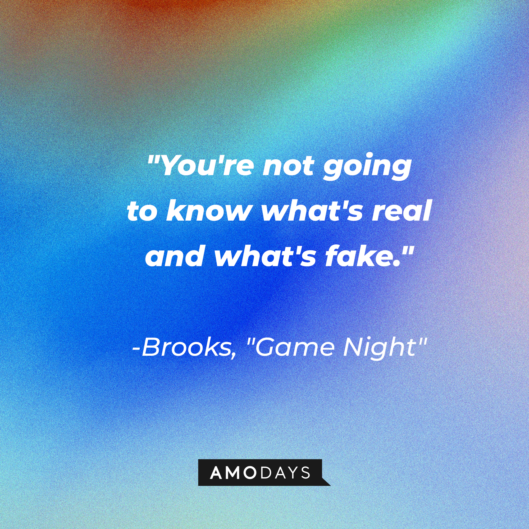 Brooks's Quote from “Game Night”: “You're not going to know what's real and what's fake.” | Source: AmoDays