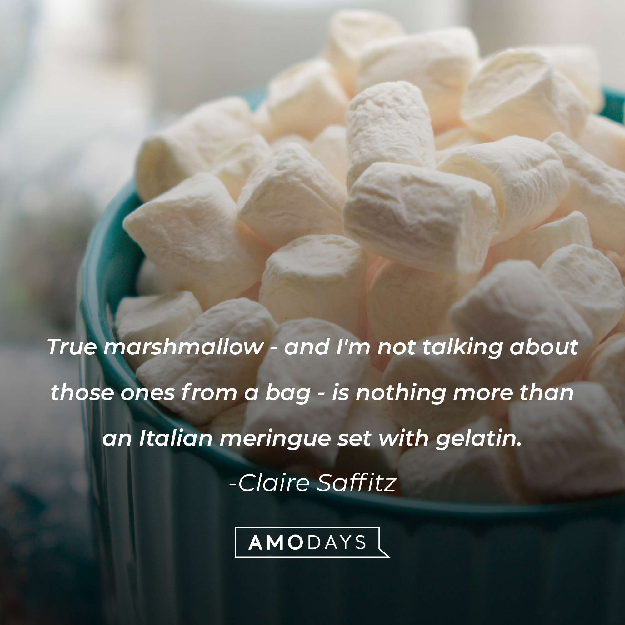 Claire Saffitz's quote: "True marshmallow - and I'm not talking about those ones from a bag - is nothing more than an Italian meringue set with gelatin." Source: Brainyquote