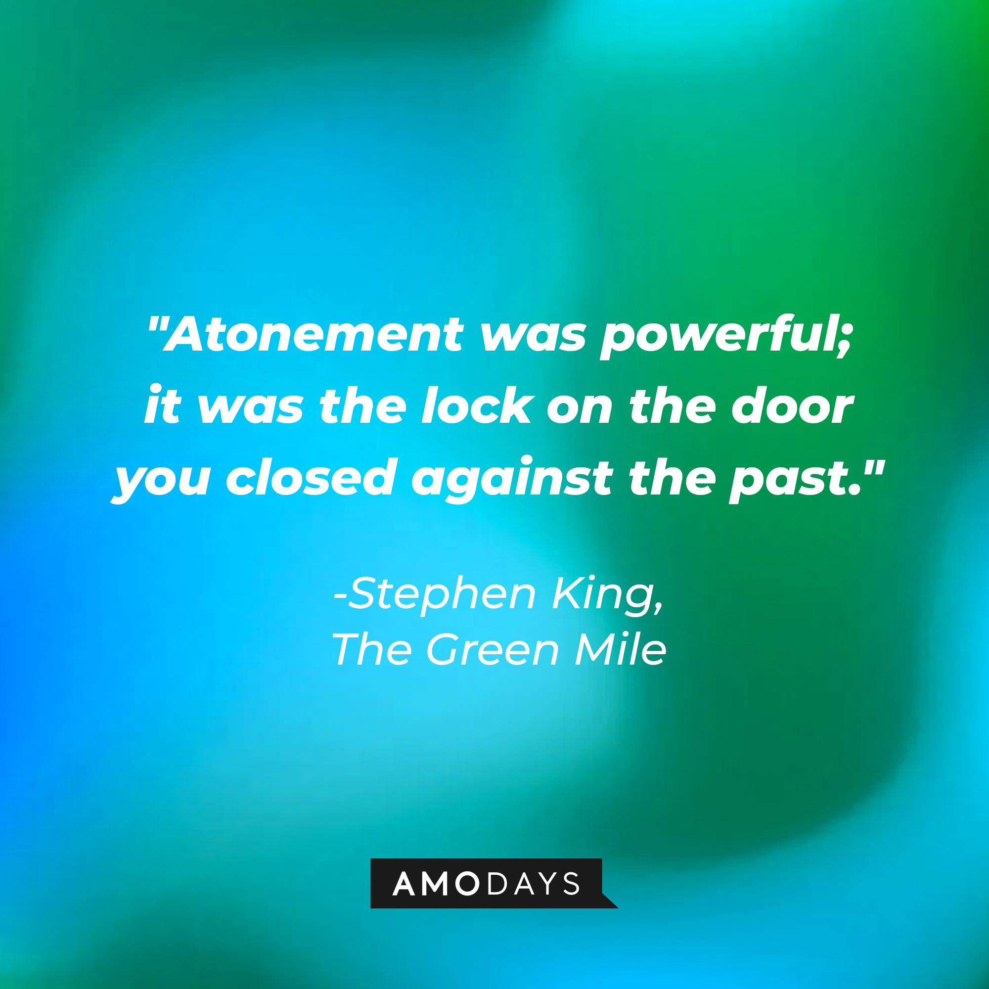 A photo with Stephen King's quote, "Atonement was powerful; it was the lock on the door you closed against the past." | Source: Amodays