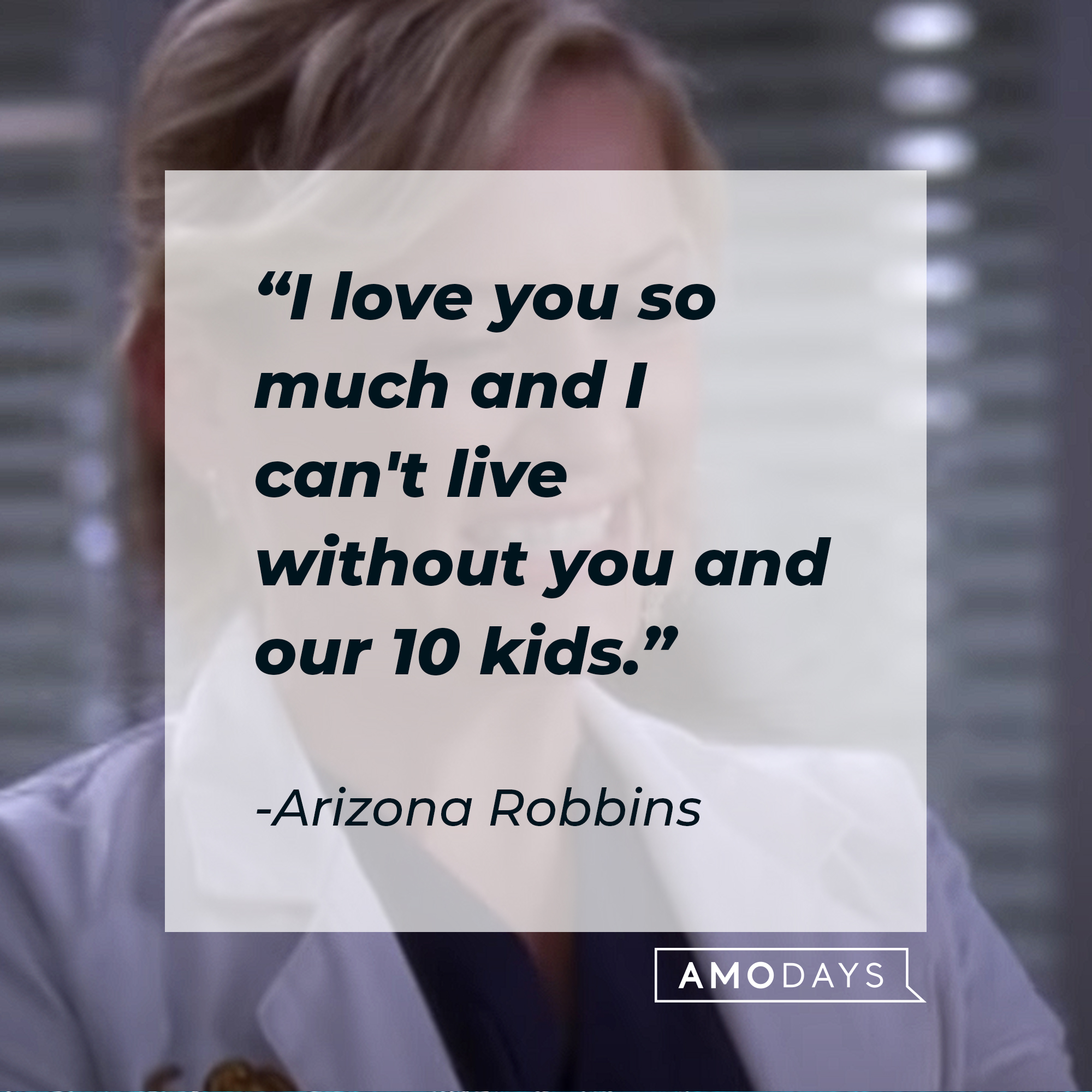 A picture of Arizona Robbins with her quote:"I love you so much and I can't live without you and our 10 kids." | Image: AmoDays
