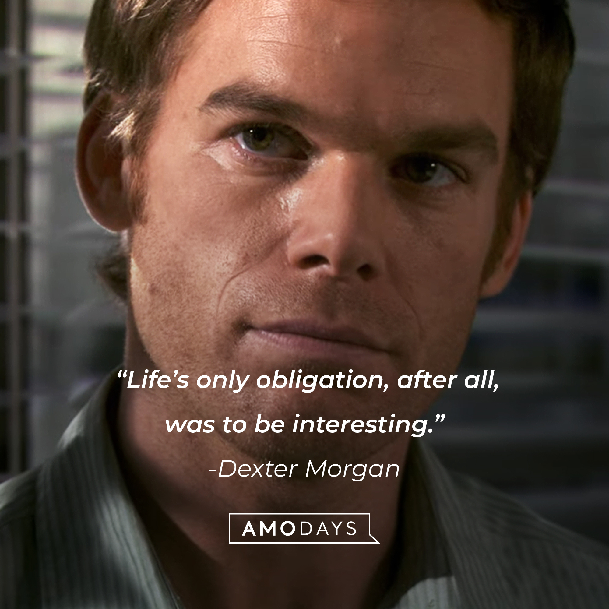 Dexter Morgan, with his quote: “Life’s only obligation, after all, was to be interesting.” | Source: Showtime